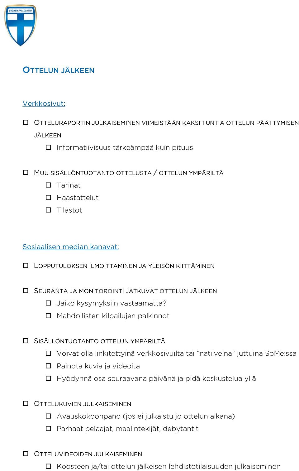 Mahdollisten kilpailujen palkinnot SISÄLLÖNTUOTANTO OTTELUN YMPÄRILTÄ Voivat olla linkitettyinä verkkosivuilta tai natiiveina juttuina SoMe:ssa Painota kuvia ja videoita Hyödynnä osa seuraavana