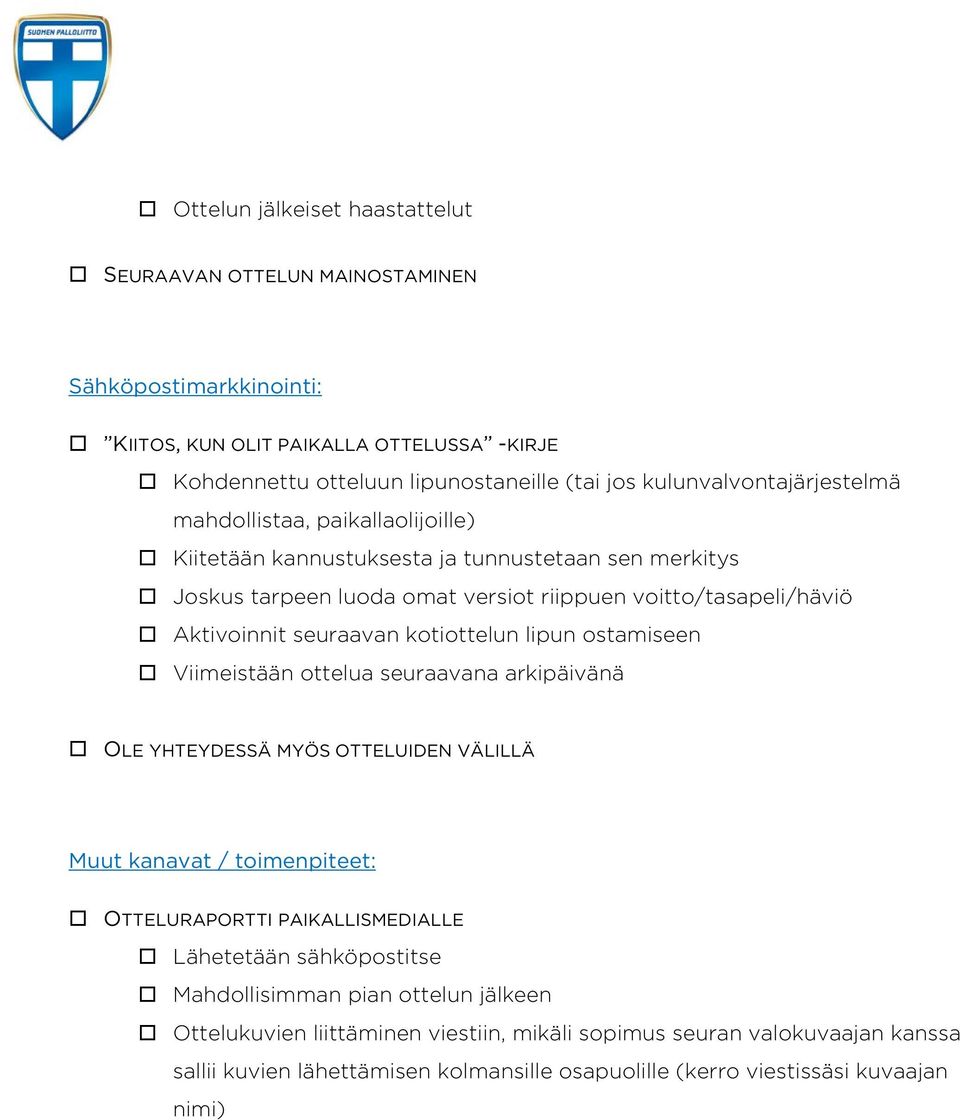 seuraavan kotiottelun lipun ostamiseen Viimeistään ottelua seuraavana arkipäivänä OLE YHTEYDESSÄ MYÖS OTTELUIDEN VÄLILLÄ Muut kanavat / toimenpiteet: OTTELURAPORTTI PAIKALLISMEDIALLE