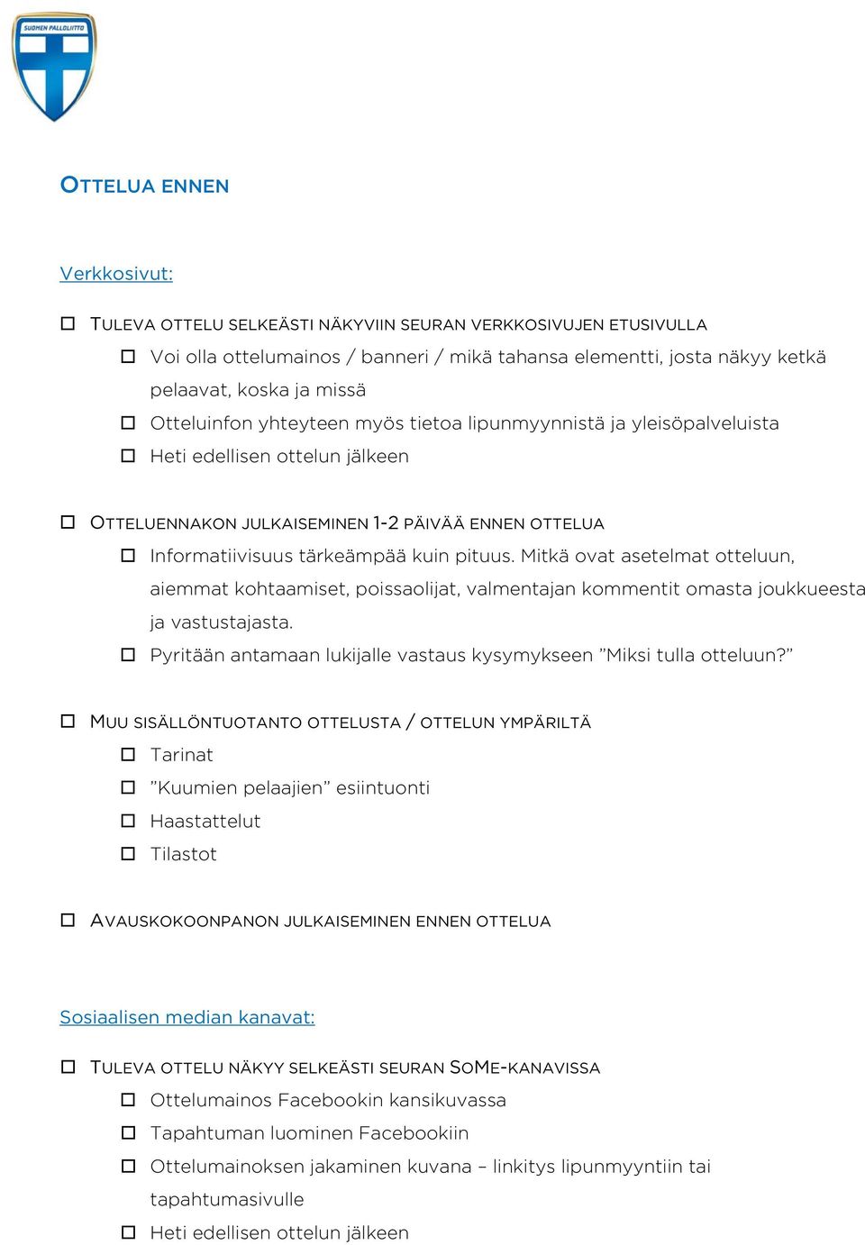 Mitkä ovat asetelmat otteluun, aiemmat kohtaamiset, poissaolijat, valmentajan kommentit omasta joukkueesta ja vastustajasta. Pyritään antamaan lukijalle vastaus kysymykseen Miksi tulla otteluun?