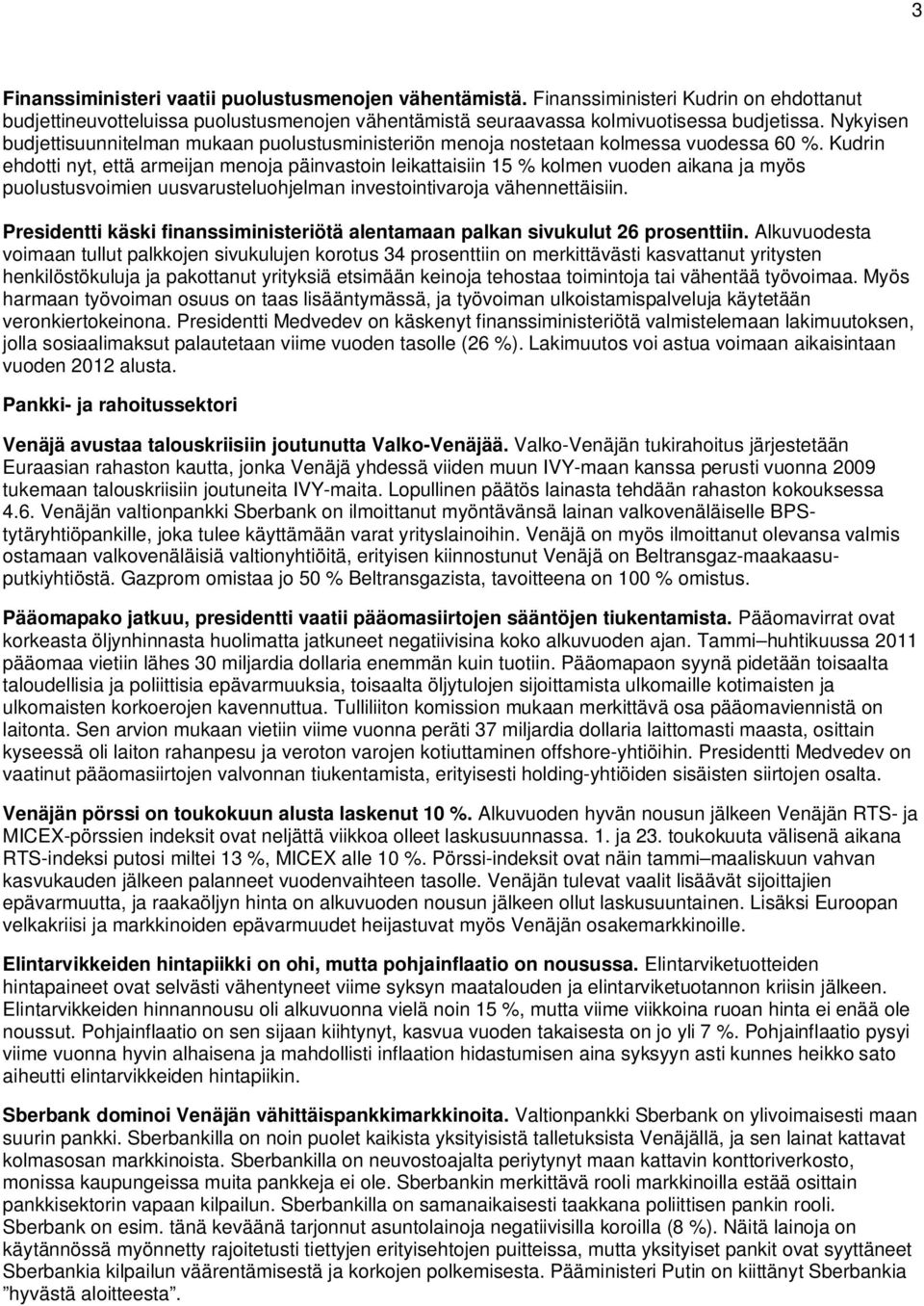 Kudrin ehdotti nyt, että armeijan menoja päinvastoin leikattaisiin 15 % kolmen vuoden aikana ja myös puolustusvoimien uusvarusteluohjelman investointivaroja vähennettäisiin.