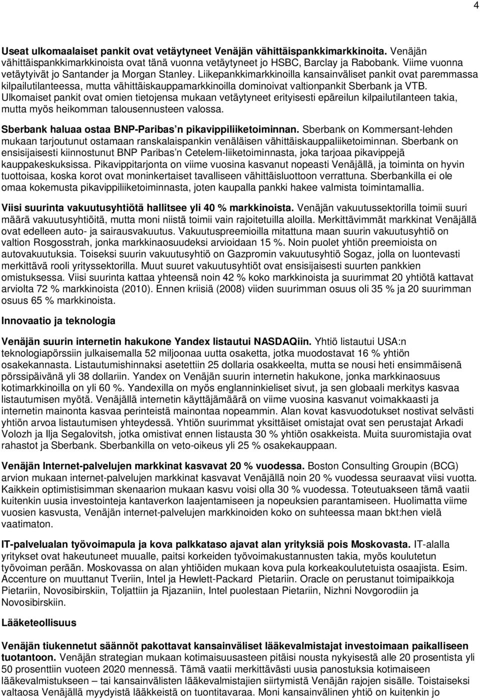 Liikepankkimarkkinoilla kansainväliset pankit ovat paremmassa kilpailutilanteessa, mutta vähittäiskauppamarkkinoilla dominoivat valtionpankit Sberbank ja VTB.