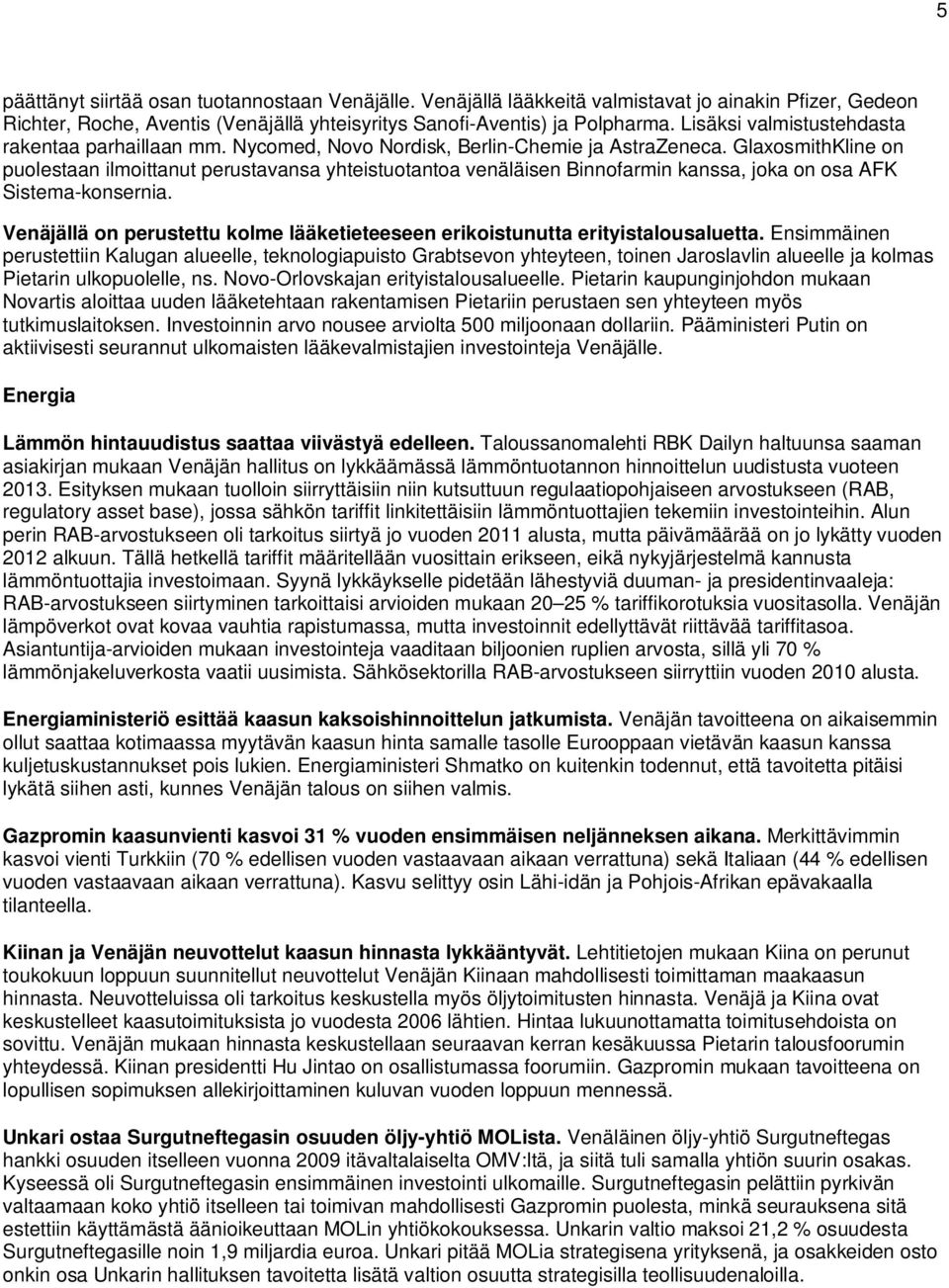 GlaxosmithKline on puolestaan ilmoittanut perustavansa yhteistuotantoa venäläisen Binnofarmin kanssa, joka on osa AFK Sistema-konsernia.