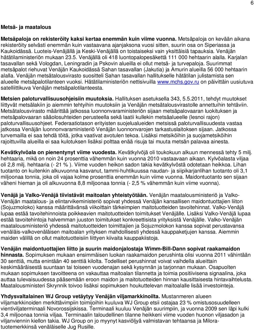 Luoteis-Venäjällä ja Keski-Venäjällä on toistaiseksi vain yksittäisiä tapauksia. Venäjän hätätilaministeriön mukaan 23.5. Venäjällä oli 418 luontopalopesäkettä 111 000 hehtaarin alalla.