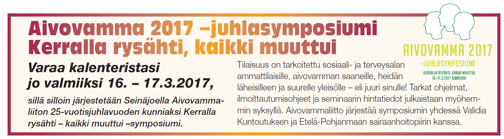 Vinkkaa ryhmäläisille 9 2017 on Aivovammaliiton 25 -vuotisjuhlavuosi Aivovammaliiton juhlavuonna luvassa suurseminaari Seinäjoella. Luvassa myös jäsenhintaisia paikkoja. Lisätietoja: http://www.