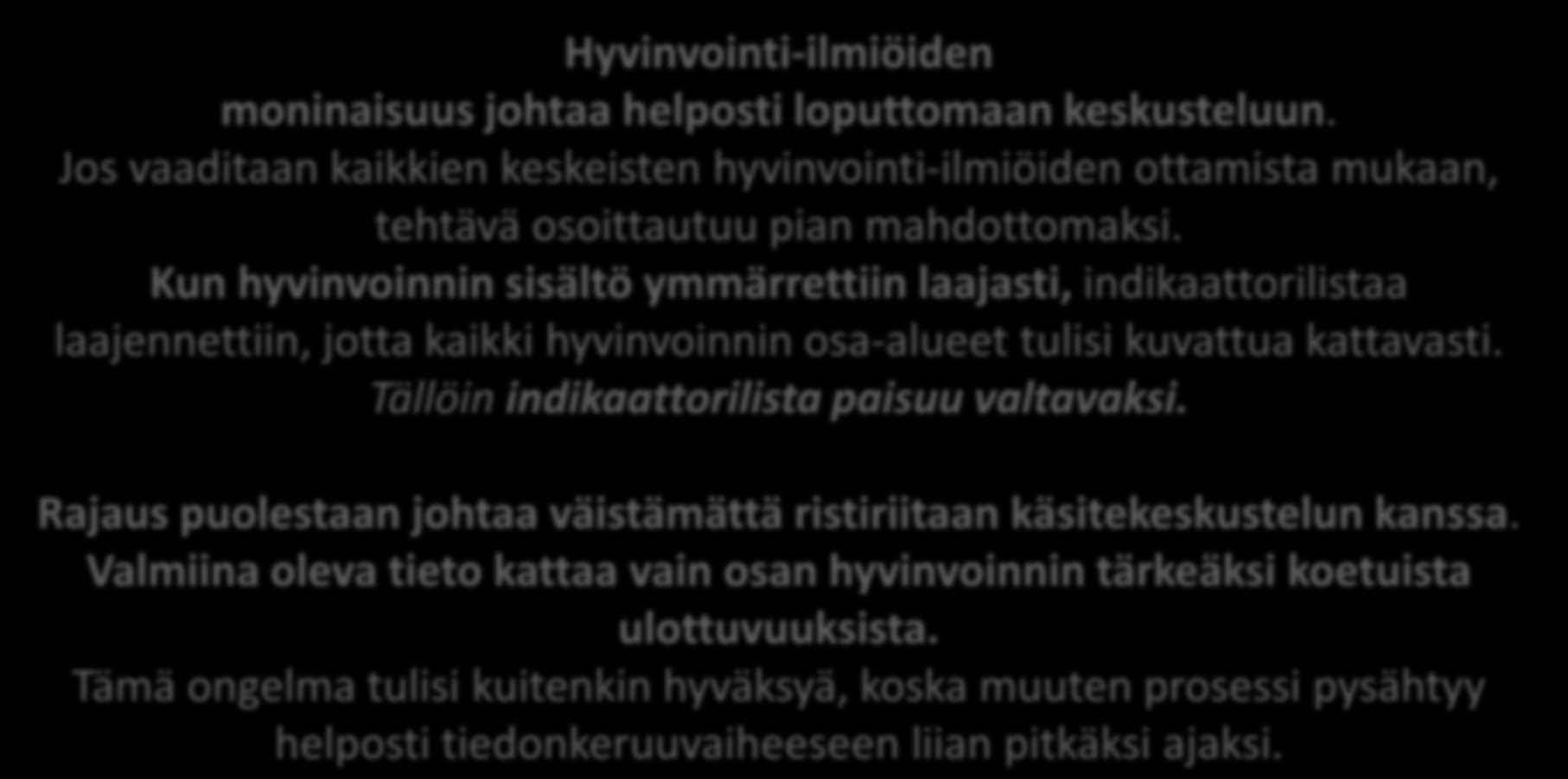 Hyvinvointi-ilmiöiden moninaisuus johtaa helposti loputtomaan keskusteluun. Jos vaaditaan kaikkien keskeisten hyvinvointi-ilmiöiden ottamista mukaan, tehtävä osoittautuu pian mahdottomaksi.