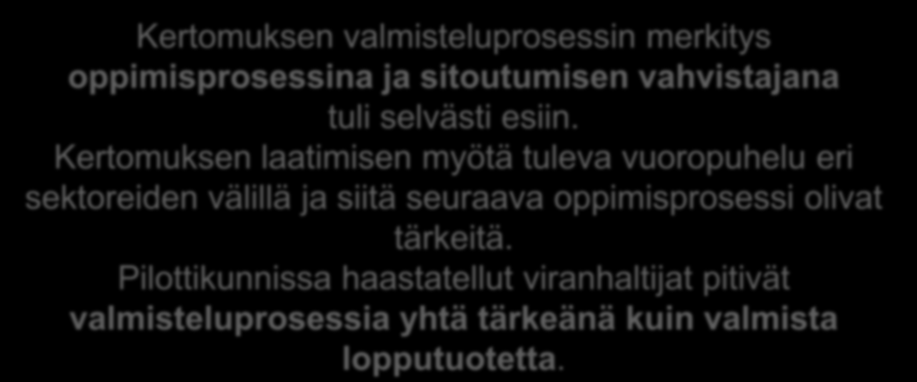 Valmisteluprosessi on yhtä tärkeä kuin valmis kertomuskin Kertomuksen valmisteluprosessin merkitys oppimisprosessina ja sitoutumisen vahvistajana tuli selvästi esiin.