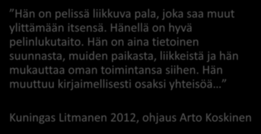 Yhteisössä kannattaa oppia liikkumaan Hän on pelissä liikkuva pala, joka saa muut ylittämään itsensä. Hänellä on hyvä pelinlukutaito.