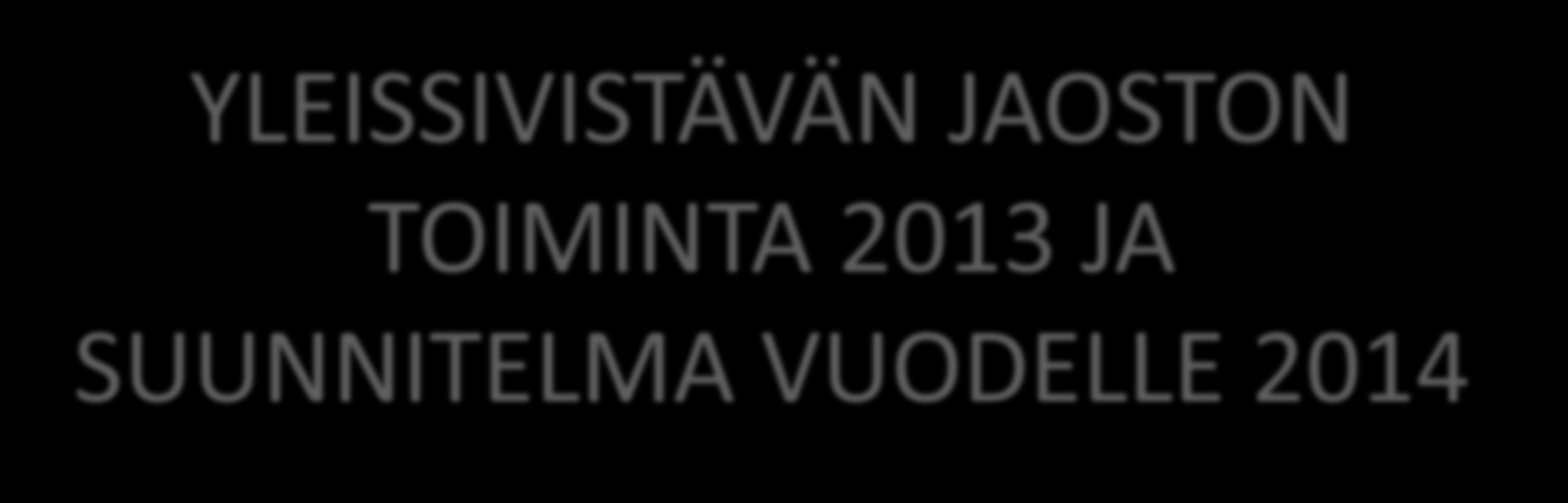 YLEISSIVISTÄVÄN JAOSTON TOIMINTA 2013 JA