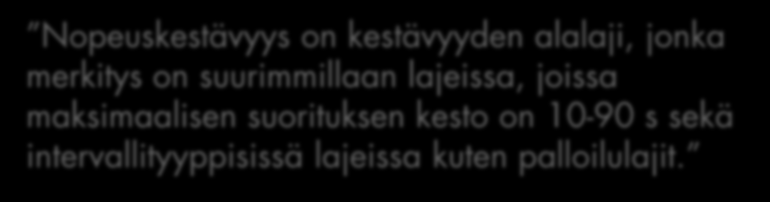 Nopeuskestävyys AerK AnK VO 2 max Peruskestävyys Vauhtikestävyys Maksimikestävyys Nopeuskestävyys Nopeus / Teho Nopeuskestävyys on kestävyyden