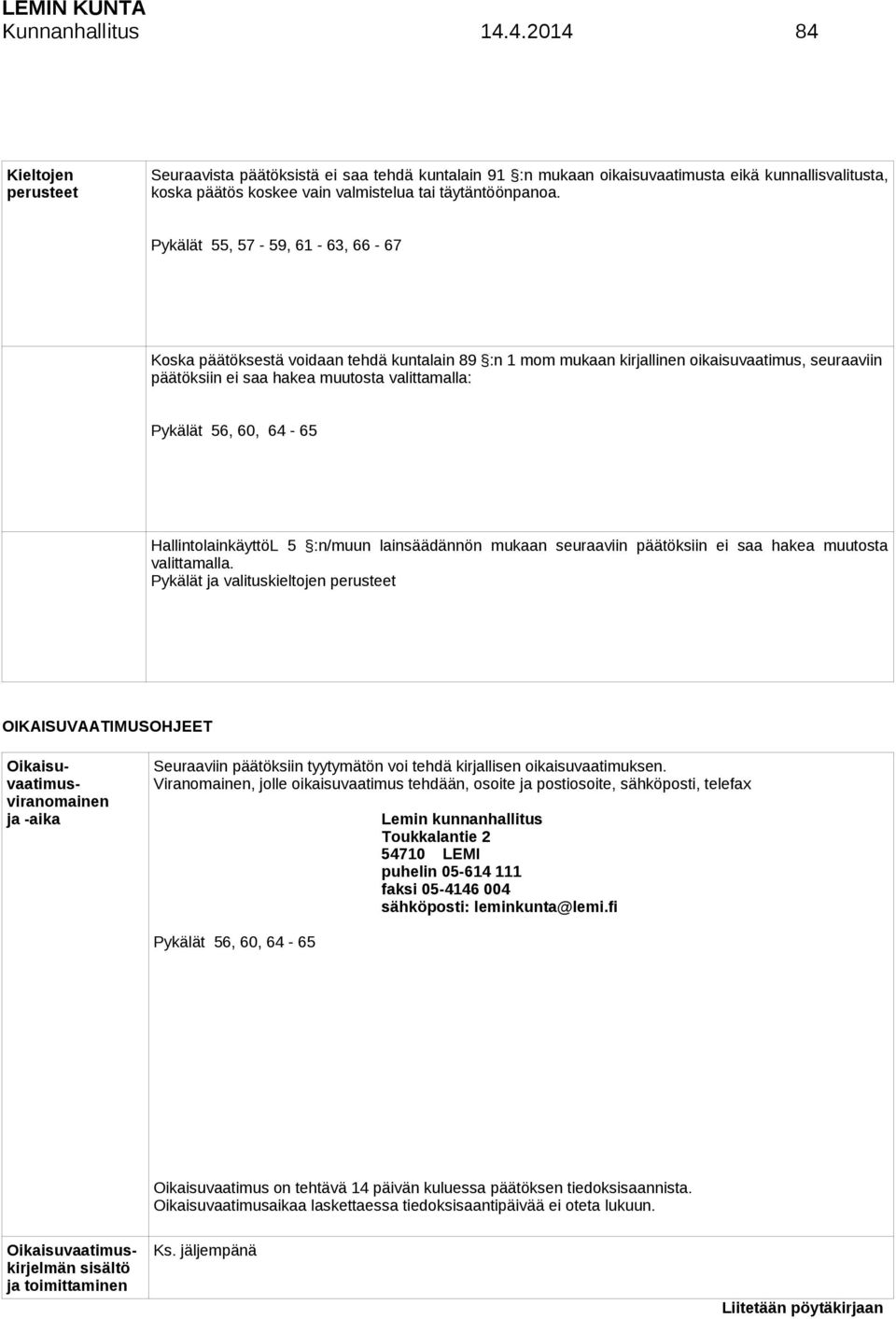 Pykälät 55, 57-59, 61-63, 66-67 Koska päätöksestä voidaan tehdä kuntalain 89 :n 1 mom mukaan kirjallinen oikaisuvaatimus, seuraaviin päätöksiin ei saa hakea muutosta valittamalla: Pykälät 56, 60,