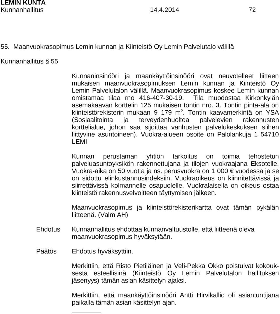 kunnan ja Kiinteistö Oy Lemin Palvelutalon välillä. Maanvuokrasopimus koskee Lemin kunnan omistamaa tilaa rno 416-407-30-19. Tila muodostaa Kirkonkylän asemakaavan korttelin 125 mukaisen tontin nro.