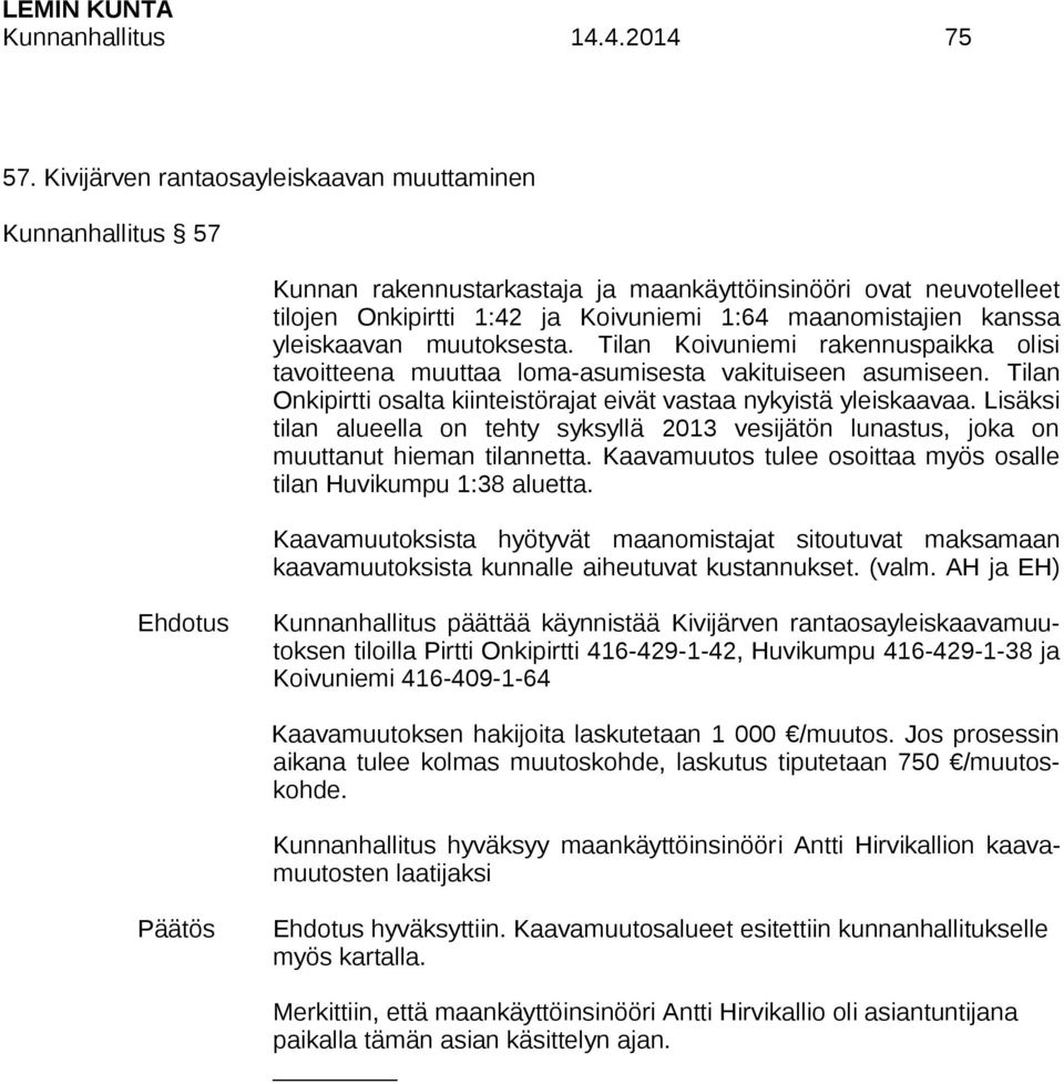 yleiskaavan muutoksesta. Tilan Koivuniemi rakennuspaikka olisi tavoitteena muuttaa loma-asumisesta vakituiseen asumiseen. Tilan Onkipirtti osalta kiinteistörajat eivät vastaa nykyistä yleiskaavaa.