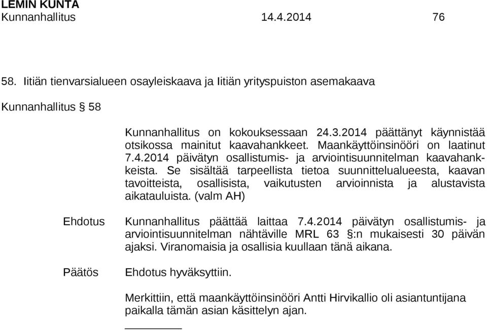 Se sisältää tarpeellista tietoa suunnittelualueesta, kaavan tavoitteista, osallisista, vaikutusten arvioinnista ja alustavista aikatauluista. (valm AH) Kunnanhallitus päättää laittaa 7.4.