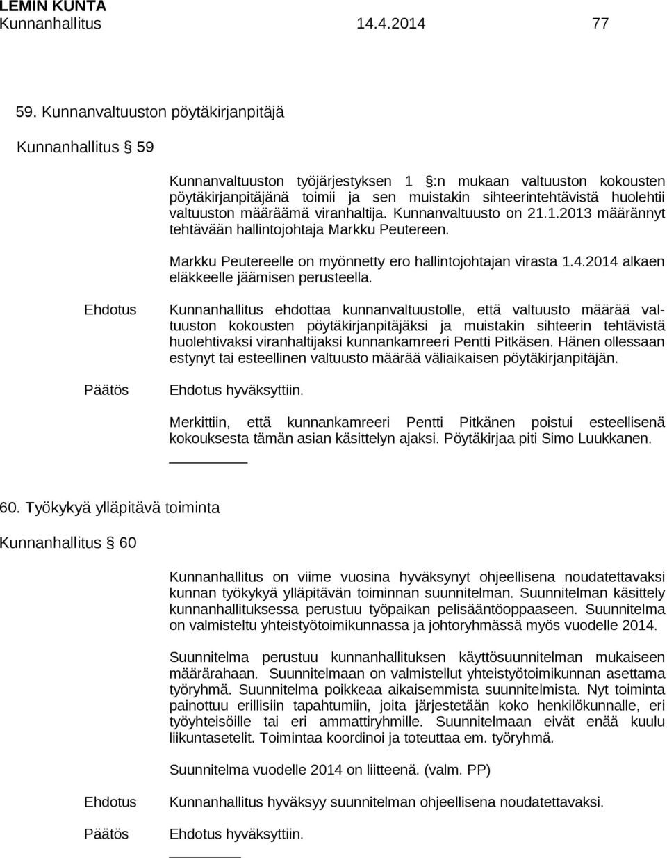 valtuuston määräämä viranhaltija. Kunnanvaltuusto on 21.1.2013 määrännyt tehtävään hallintojohtaja Markku Peutereen. Markku Peutereelle on myönnetty ero hallintojohtajan virasta 1.4.