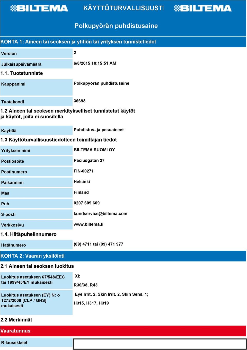 3 Käyttöturvallisuustiedotteen toimittajan tiedot Yrityksen nimi BILTEMA SUOMI OY Postiosoite Paciusgatan 27 Postinumero Paikannimi Maa FIN-00271 Helsinki Finland Puh 0207 609 609 S-posti Verkkosivu