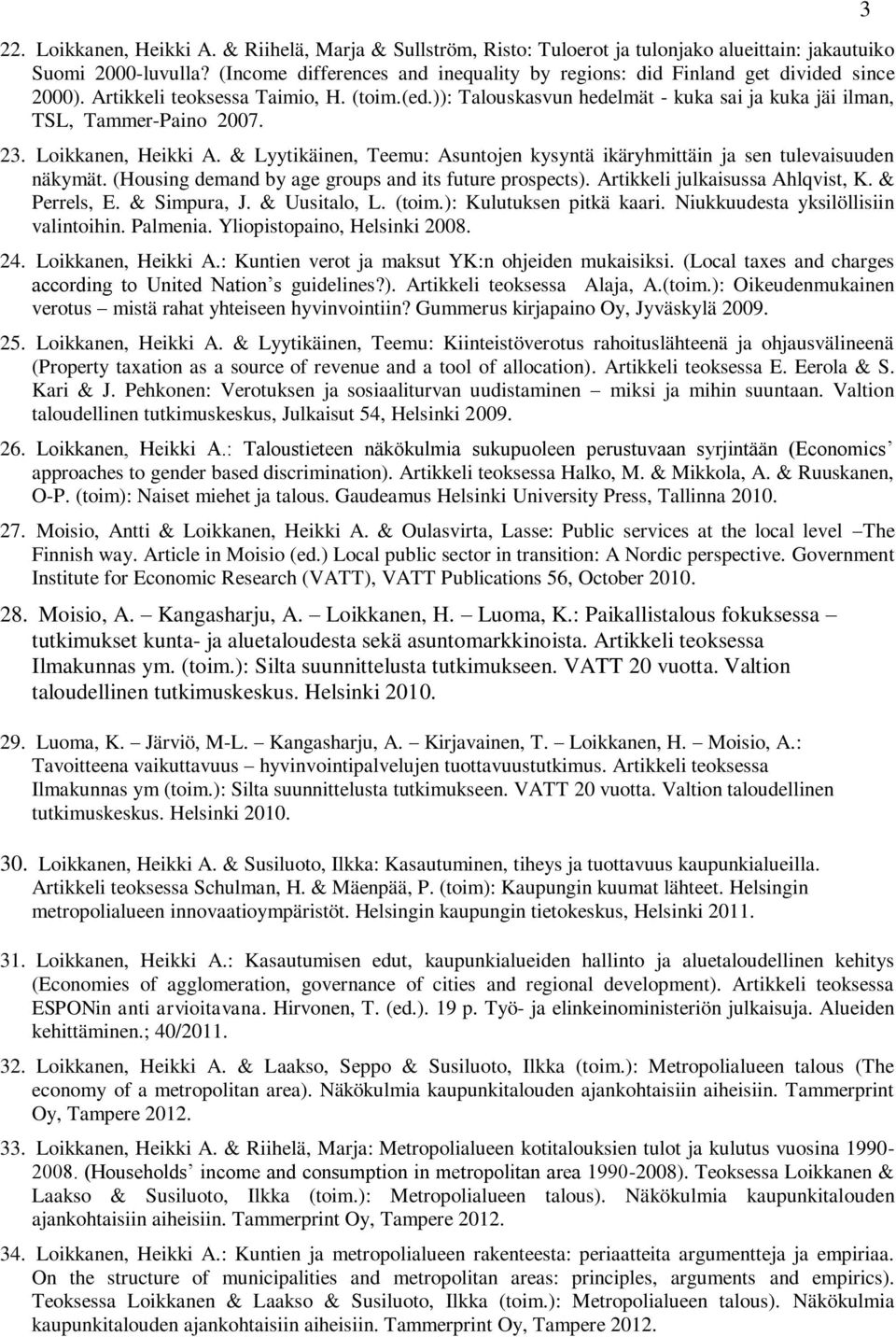 )): Talouskasvun hedelmät - kuka sai ja kuka jäi ilman, TSL, Tammer-Paino 2007. 23. Loikkanen, Heikki A. & Lyytikäinen, Teemu: Asuntojen kysyntä ikäryhmittäin ja sen tulevaisuuden näkymät.