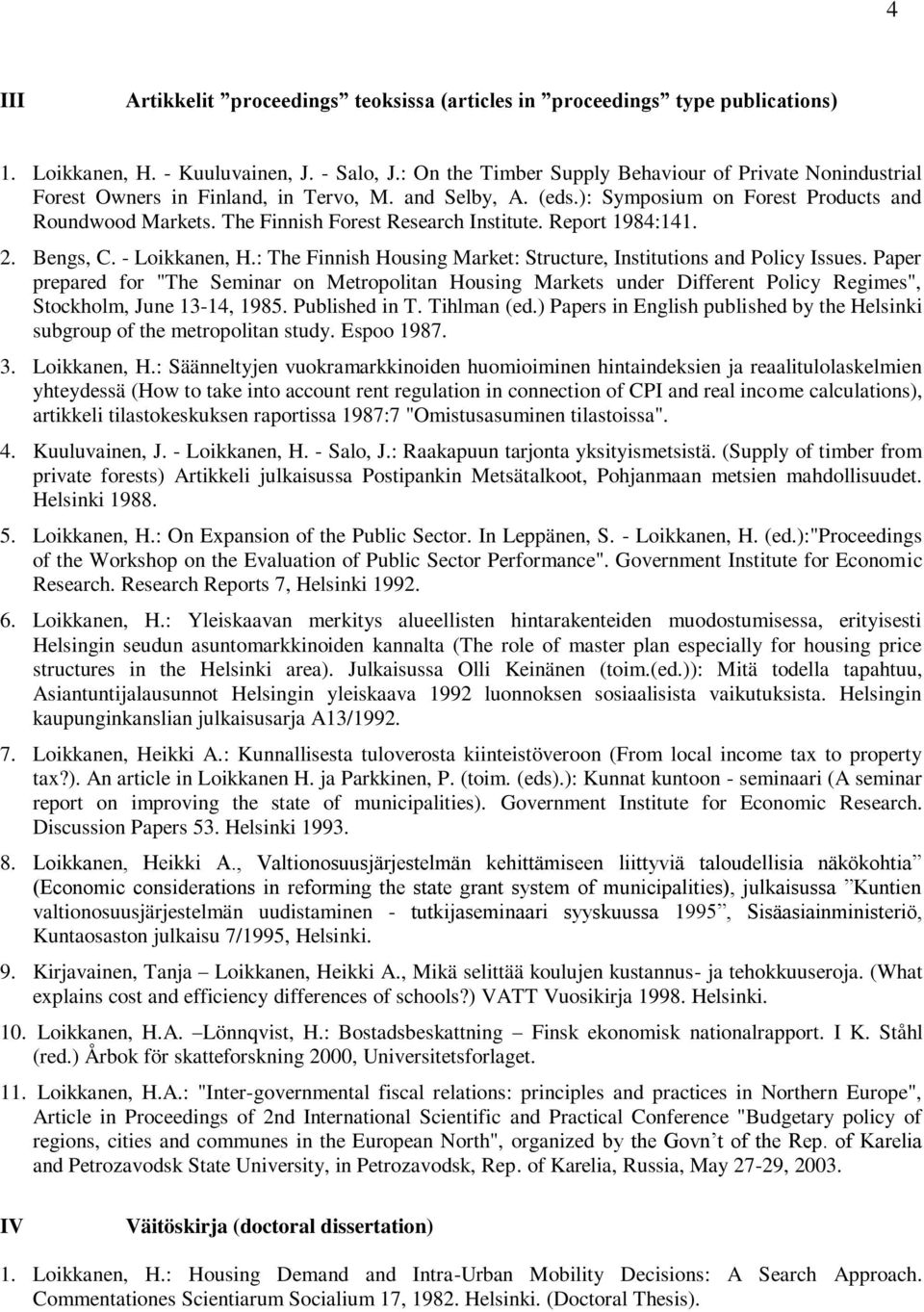 The Finnish Forest Research Institute. Report 1984:141. 2. Bengs, C. - Loikkanen, H.: The Finnish Housing Market: Structure, Institutions and Policy Issues.