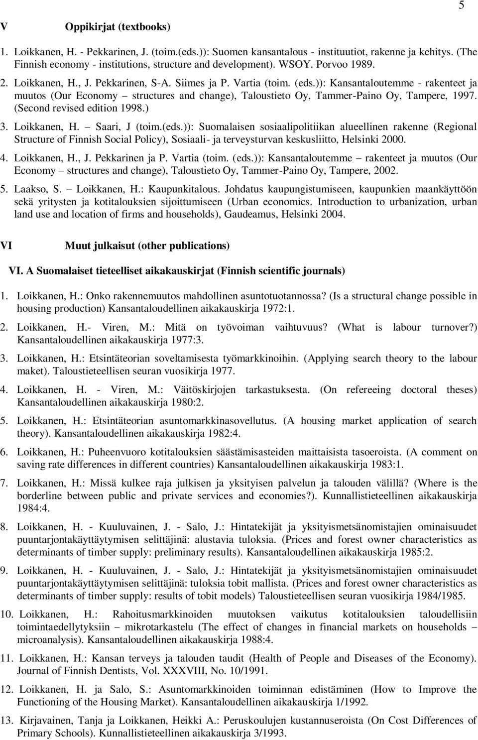 )): Kansantaloutemme - rakenteet ja muutos (Our Economy structures and change), Taloustieto Oy, Tammer-Paino Oy, Tampere, 1997. (Second revised edition 1998.) 3. Loikkanen, H. Saari, J (toim.(eds.