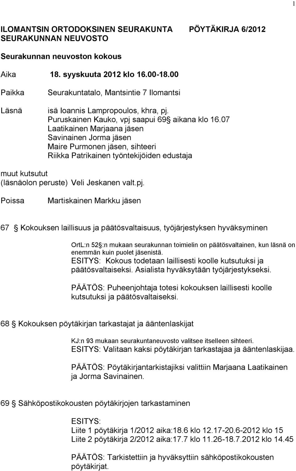 07 Laatikainen Marjaana jäsen Savinainen Jorma jäsen Maire Purmonen jäsen, sihteeri Riikka Patrikainen työntekijöiden edustaja muut kutsutut (läsnäolon peruste) Veli Jeskanen valt.pj.