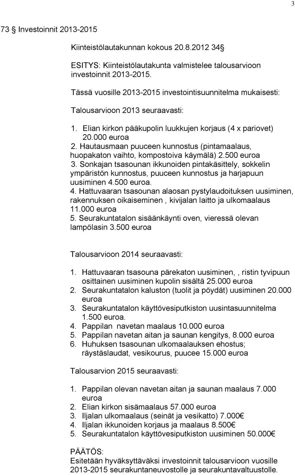 Hautausmaan puuceen kunnostus (pintamaalaus, huopakaton vaihto, kompostoiva käymälä) 2.500 euroa 3.