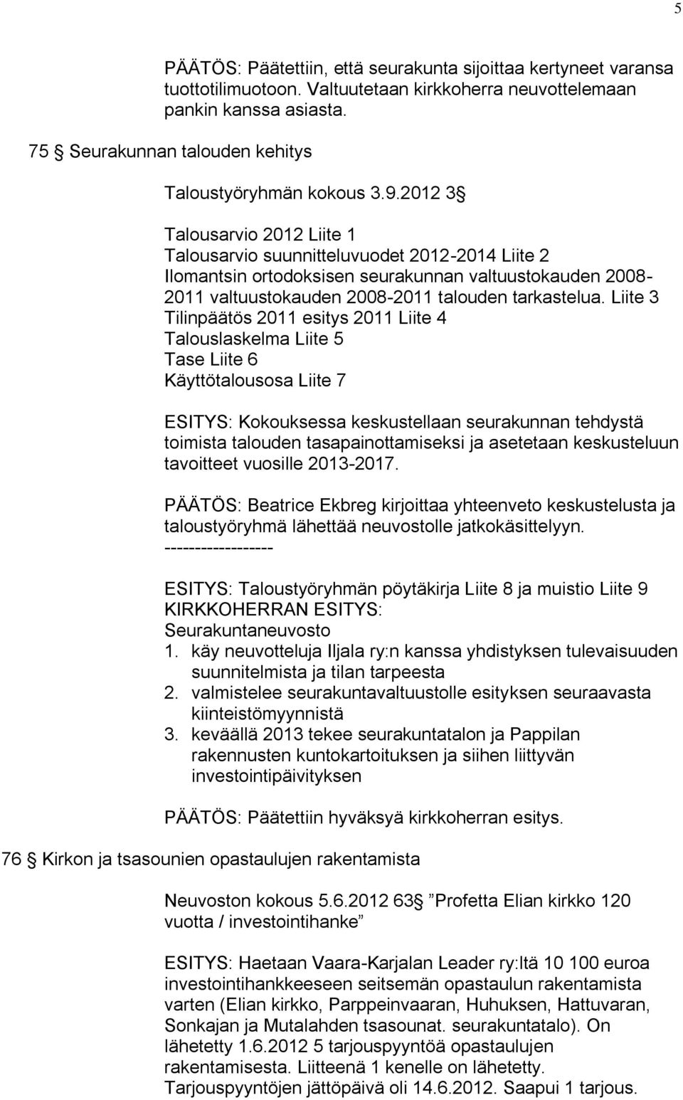 2012 3 Talousarvio 2012 Liite 1 Talousarvio suunnitteluvuodet 2012-2014 Liite 2 Ilomantsin ortodoksisen seurakunnan valtuustokauden 2008-2011 valtuustokauden 2008-2011 talouden tarkastelua.