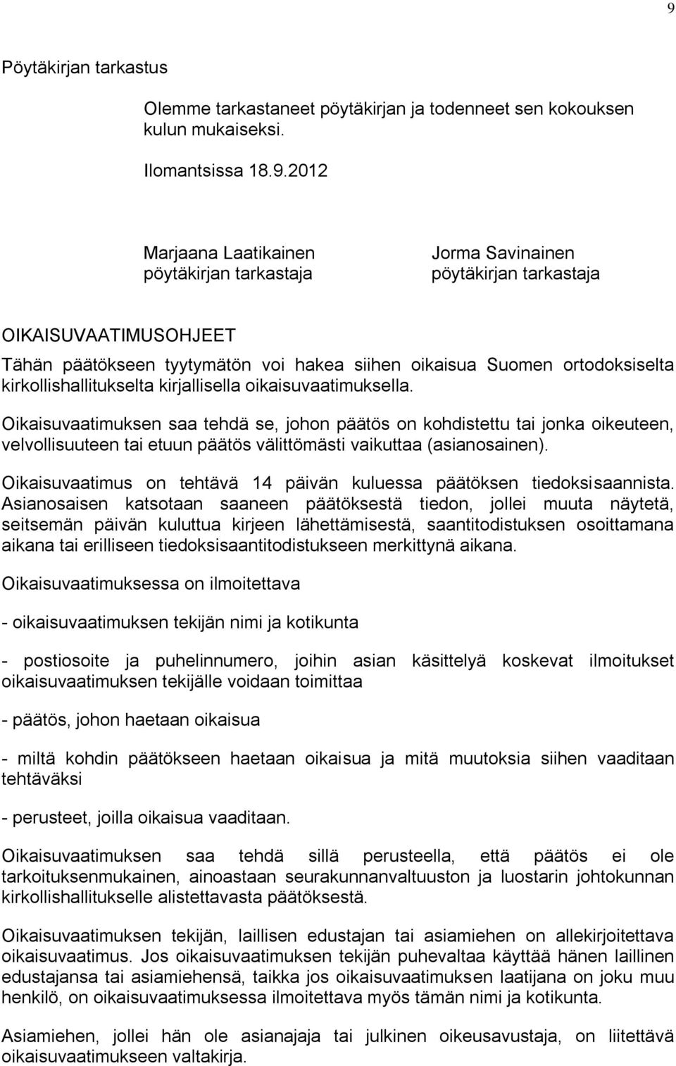 Oikaisuvaatimuksen saa tehdä se, johon päätös on kohdistettu tai jonka oikeuteen, velvollisuuteen tai etuun päätös välittömästi vaikuttaa (asianosainen).