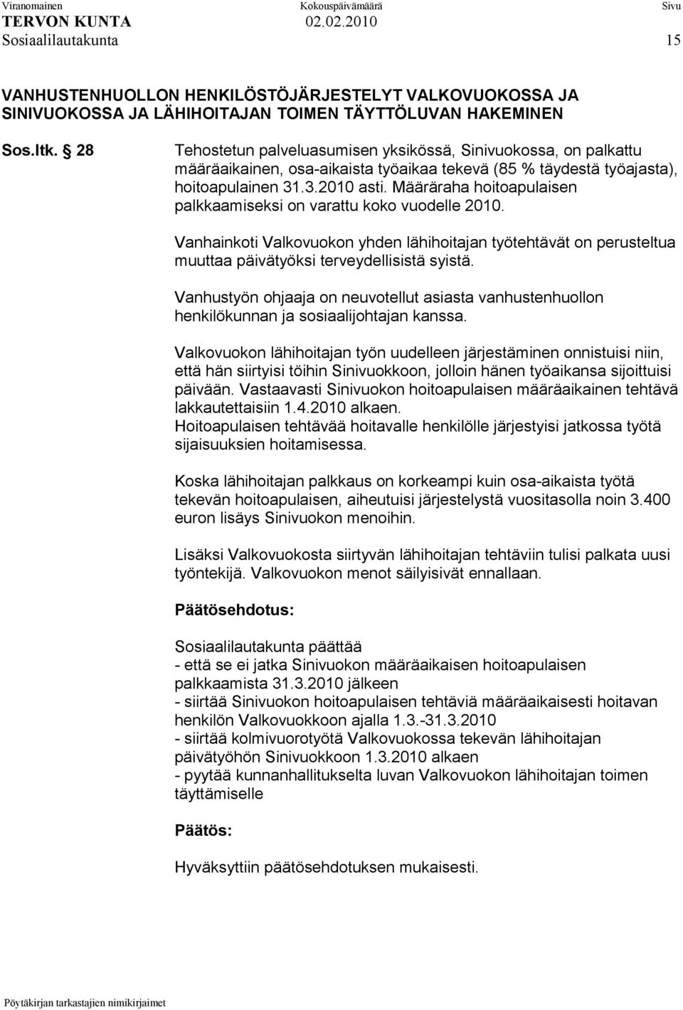 Määräraha hoitoapulaisen palkkaamiseksi on varattu koko vuodelle 2010. Vanhainkoti Valkovuokon yhden lähihoitajan työtehtävät on perusteltua muuttaa päivätyöksi terveydellisistä syistä.