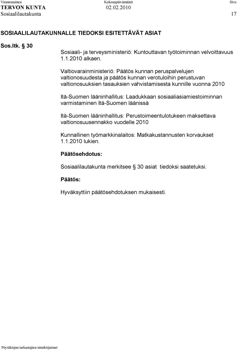 vuonna 2010 Itä-Suomen lääninhallitus: Laadukkaan sosiaaliasiamiestoiminnan varmistaminen Itä-Suomen läänissä Itä-Suomen lääninhallitus: Perustoimeentulotukeen