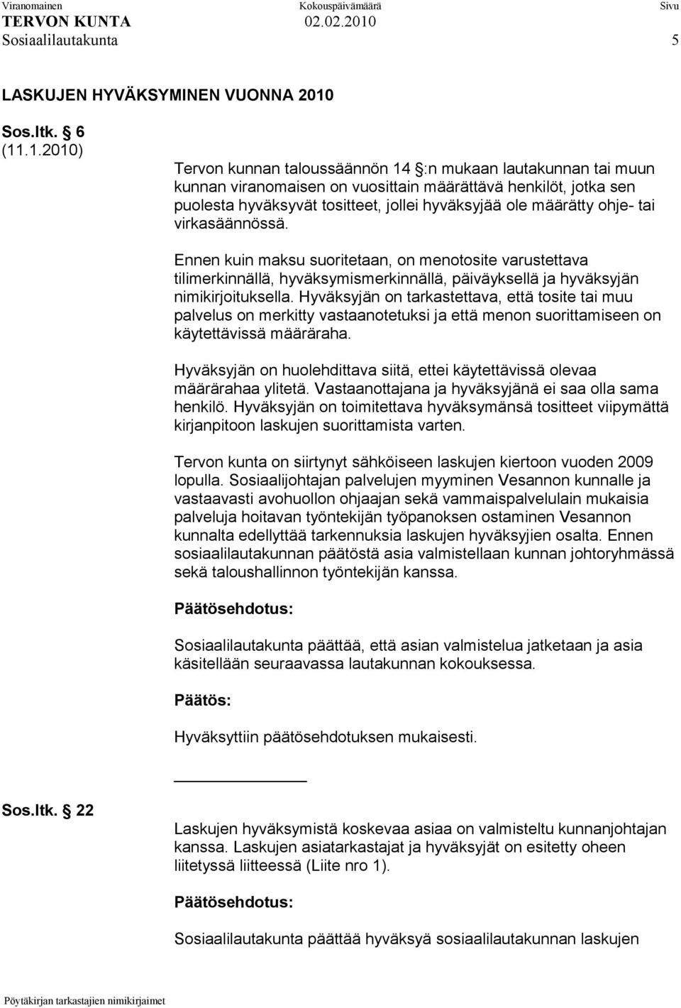 .1.2010) Tervon kunnan taloussäännön 14 :n mukaan lautakunnan tai muun kunnan viranomaisen on vuosittain määrättävä henkilöt, jotka sen puolesta hyväksyvät tositteet, jollei hyväksyjää ole määrätty