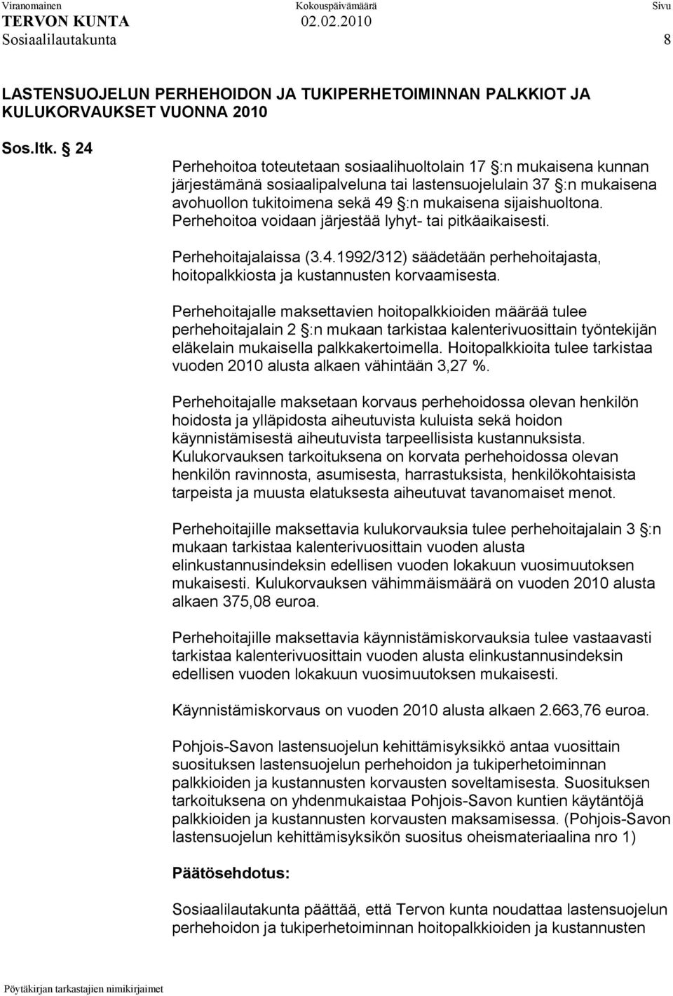 Perhehoitoa voidaan järjestää lyhyt- tai pitkäaikaisesti. Perhehoitajalaissa (3.4.1992/312) säädetään perhehoitajasta, hoitopalkkiosta ja kustannusten korvaamisesta.