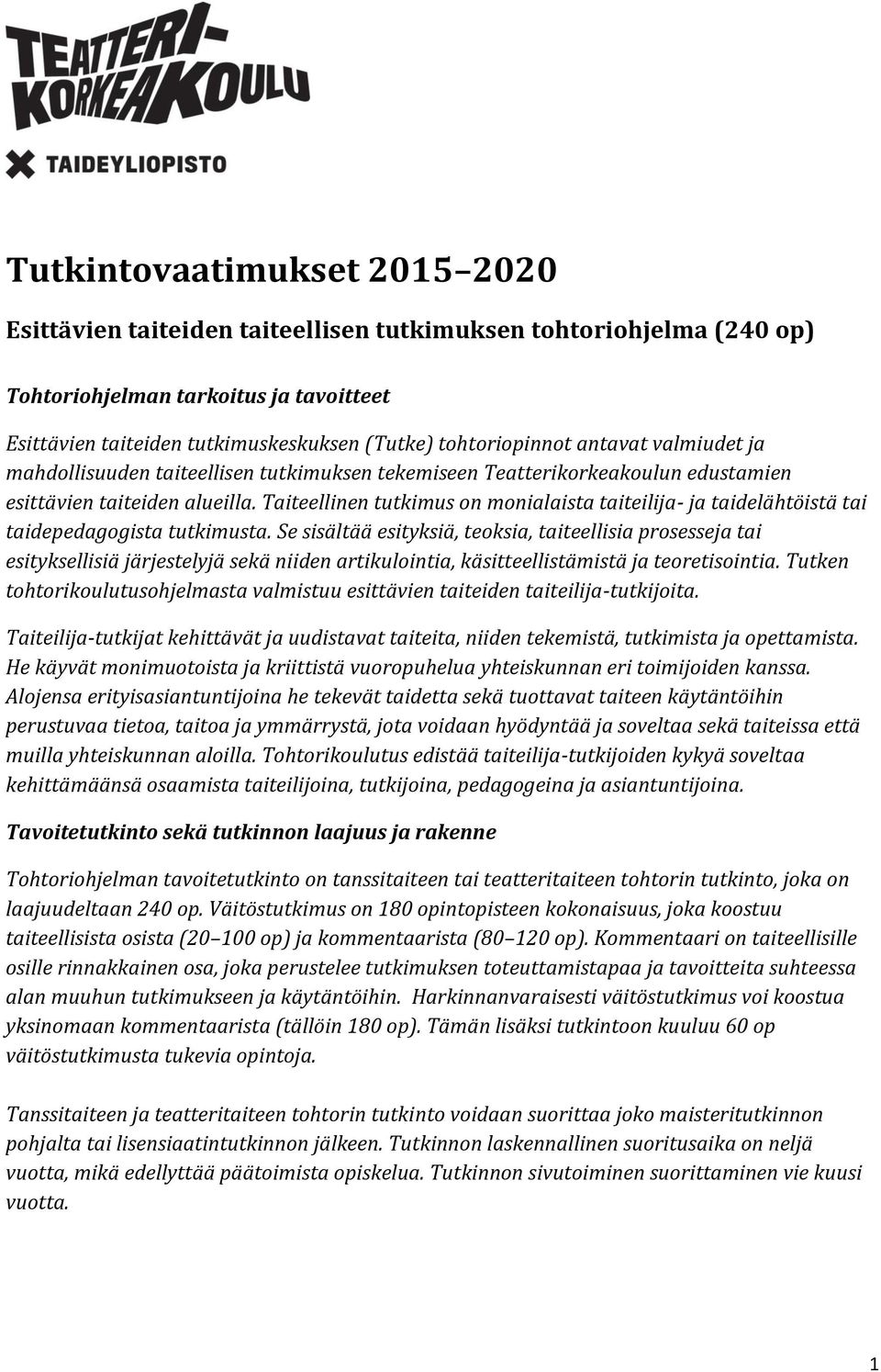 Taiteellinen tutkimus on monialaista taiteilija- ja taidelähtöistä tai taidepedagogista tutkimusta.