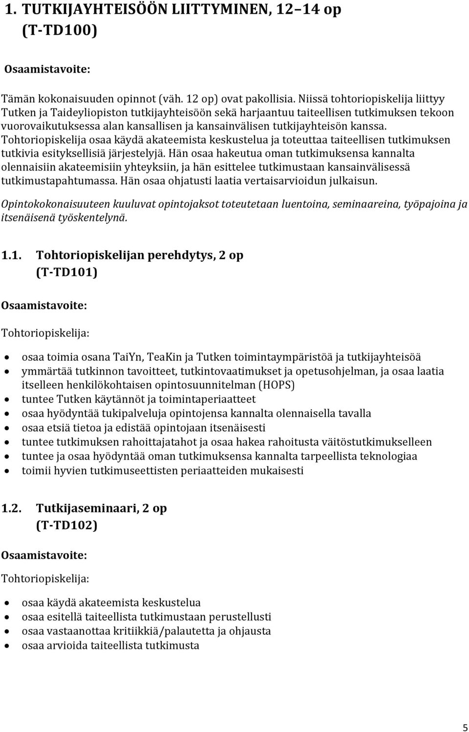 kanssa. Tohtoriopiskelija osaa käydä akateemista keskustelua ja toteuttaa taiteellisen tutkimuksen tutkivia esityksellisiä järjestelyjä.