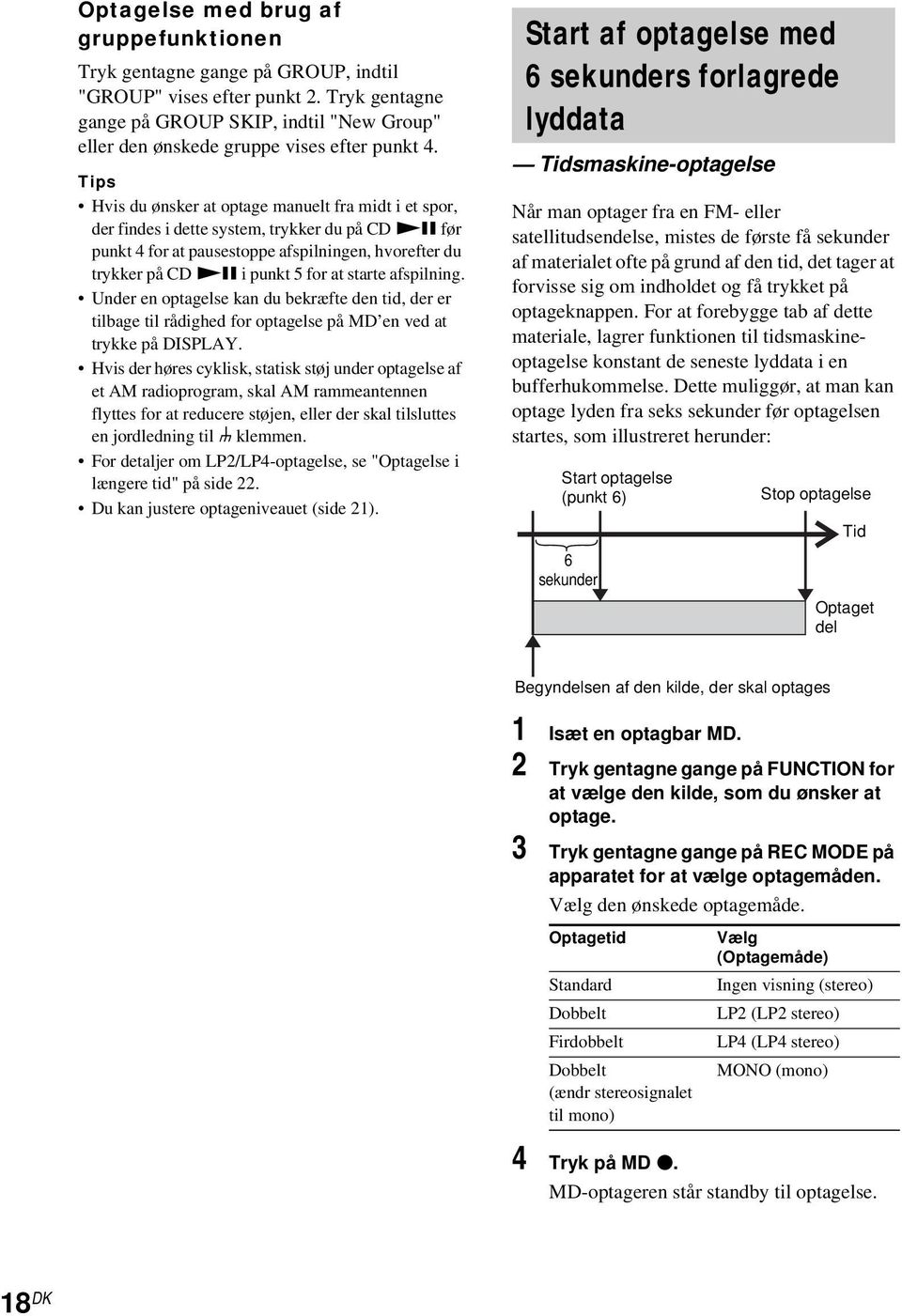 Tips Hvis du ønsker at optage manuelt fra midt i et spor, der findes i dette system, trykker du på CD NX før punkt 4 for at pausestoppe afspilningen, hvorefter du trykker på CD NX i punkt 5 for at