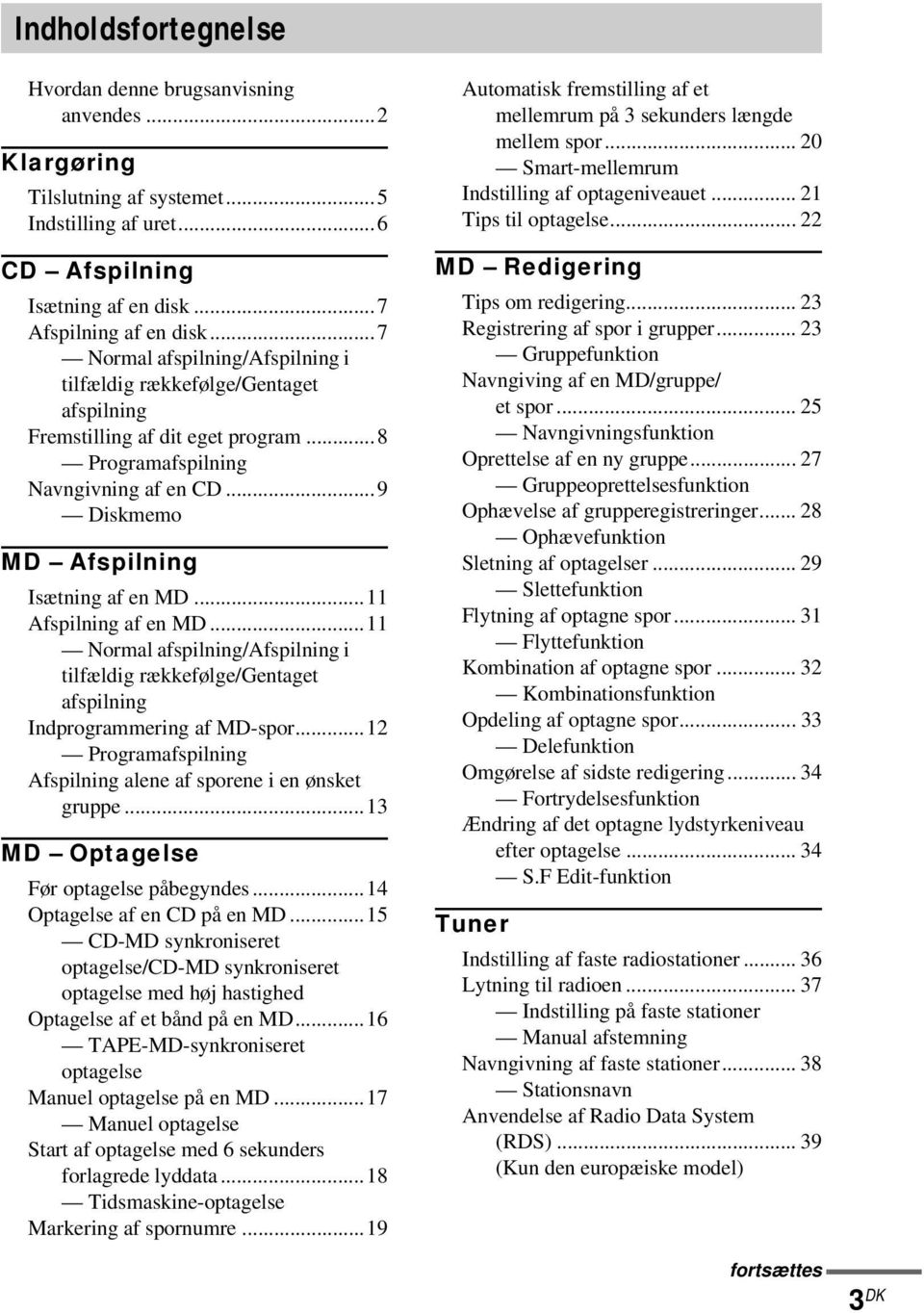 ..11 Afspilning af en MD...11 Normal afspilning/afspilning i tilfældig rækkefølge/gentaget afspilning Indprogrammering af MD-spor...12 Programafspilning Afspilning alene af sporene i en ønsket gruppe.