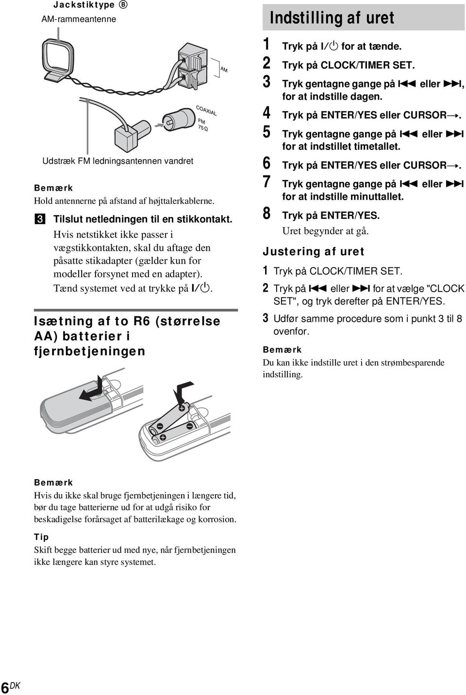Isætning af to R6 (størrelse AA) batterier i fjernbetjeningen Indstilling af uret 1 Tryk på?/1 for at tænde. 2 Tryk på CLOCK/TIMER SET. 3 Tryk gentagne gange på. eller >, for at indstille dagen.