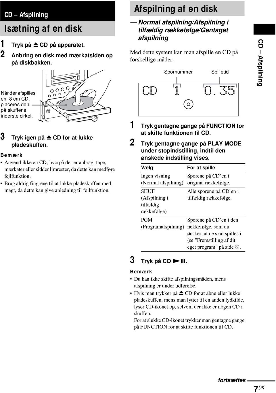 Brug aldrig fingrene til at lukke pladeskuffen med magt, da dette kan give anledning til fejlfunktion.