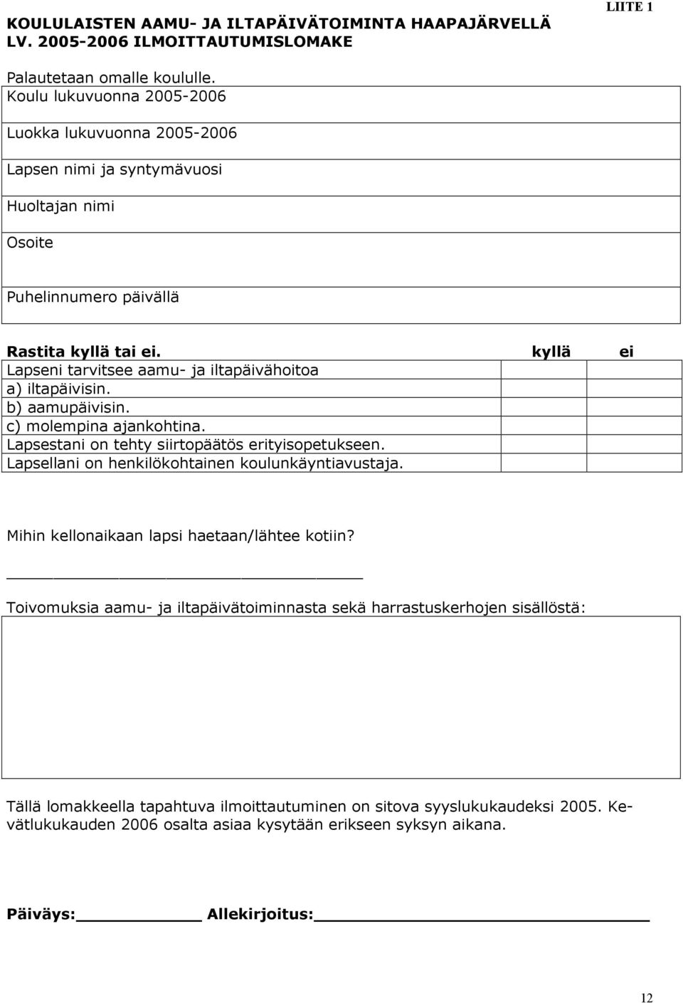 kyllä ei Lapseni tarvitsee aamu- ja iltapäivähoitoa a) iltapäivisin. b) aamupäivisin. c) molempina ajankohtina. Lapsestani on tehty siirtopäätös erityisopetukseen.