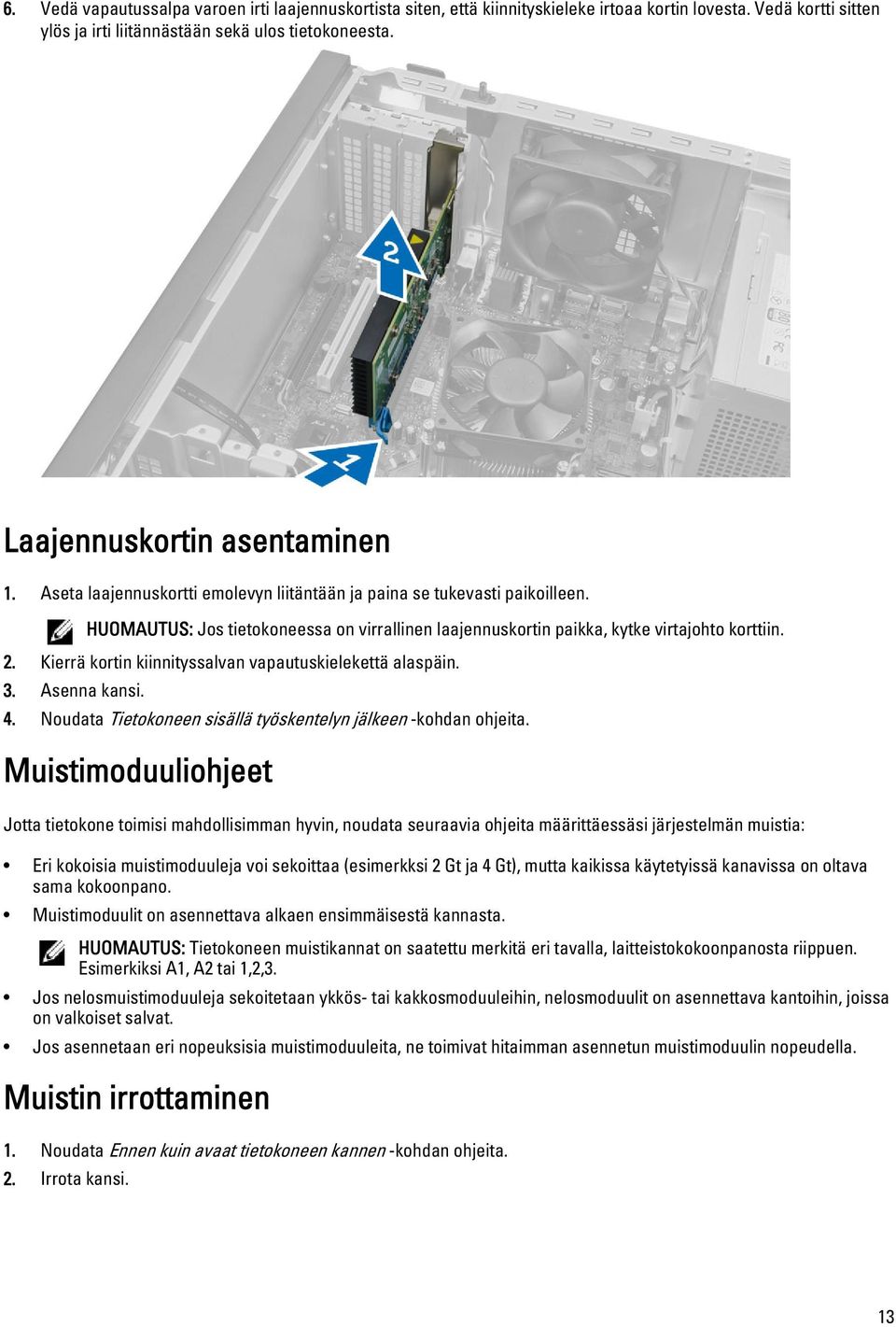 HUOMAUTUS: Jos tietokoneessa on virrallinen laajennuskortin paikka, kytke virtajohto korttiin. 2. Kierrä kortin kiinnityssalvan vapautuskielekettä alaspäin. 3. Asenna kansi. 4.