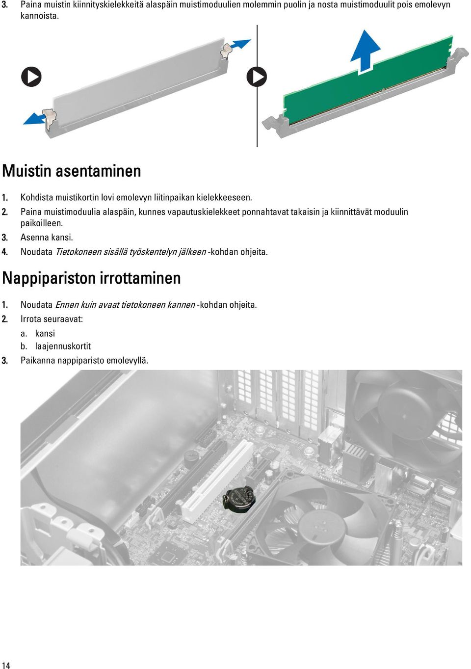 Paina muistimoduulia alaspäin, kunnes vapautuskielekkeet ponnahtavat takaisin ja kiinnittävät moduulin paikoilleen. 3. Asenna kansi. 4.