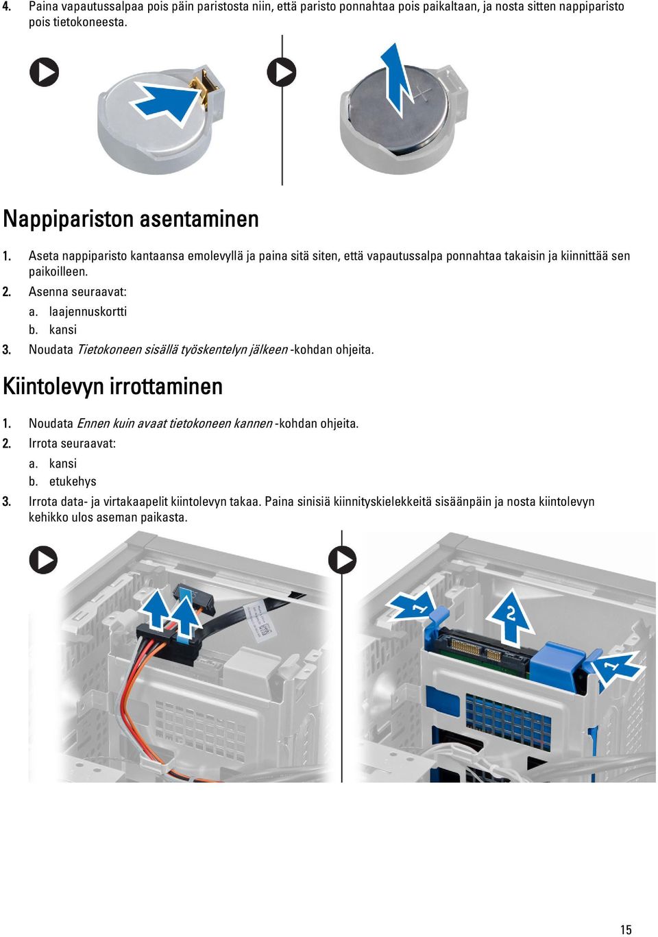 kansi 3. Noudata Tietokoneen sisällä työskentelyn jälkeen -kohdan ohjeita. Kiintolevyn irrottaminen 1. Noudata Ennen kuin avaat tietokoneen kannen -kohdan ohjeita. 2.