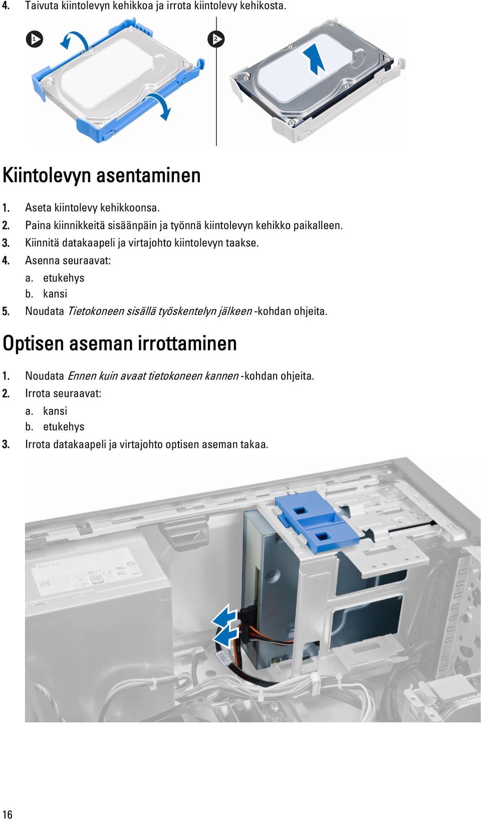 Asenna seuraavat: a. etukehys b. kansi 5. Noudata Tietokoneen sisällä työskentelyn jälkeen -kohdan ohjeita. Optisen aseman irrottaminen 1.