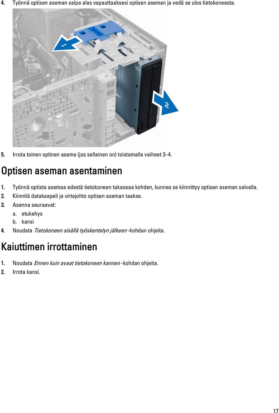 Työnnä optista asemaa edestä tietokoneen takaosaa kohden, kunnes se kiinnittyy optisen aseman salvalla. 2.