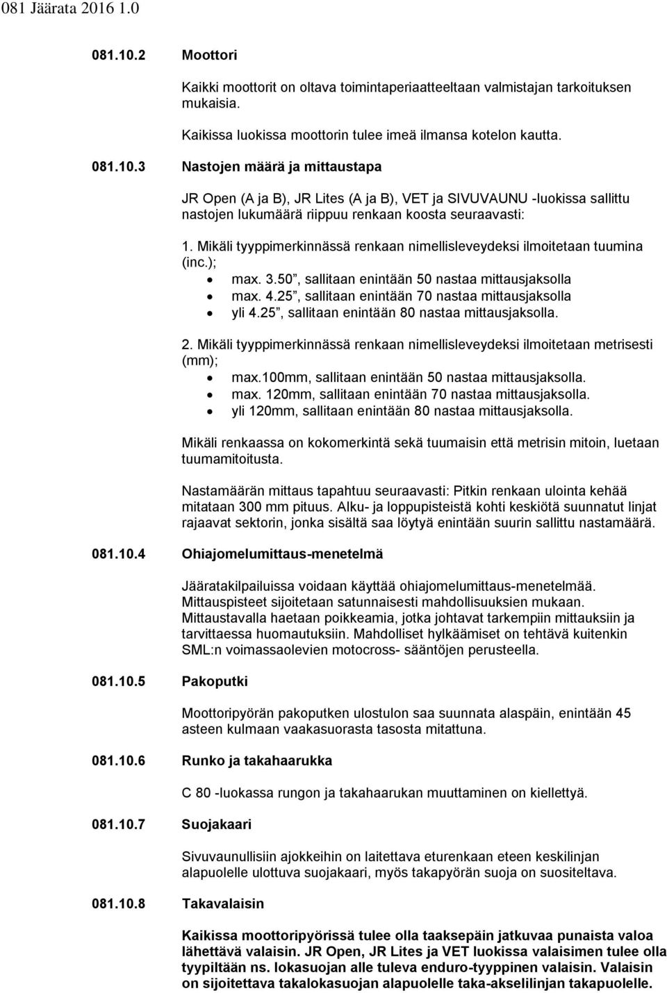 25, sallitaan enintään 80 nastaa mittausjakslla. 2. Mikäli tyyppimerkinnässä renkaan nimellisleveydeksi ilmitetaan metrisesti (mm); max.100mm, sallitaan enintään 50 nastaa mittausjakslla. max. 120mm, sallitaan enintään 70 nastaa mittausjakslla.