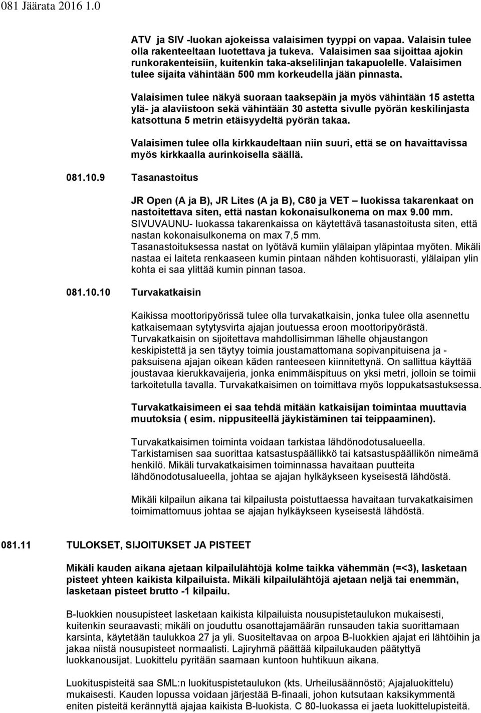 Valaisimen tulee näkyä suraan taaksepäin ja myös vähintään 15 astetta ylä- ja alaviistn sekä vähintään 30 astetta sivulle pyörän keskilinjasta katsttuna 5 metrin etäisyydeltä pyörän takaa.