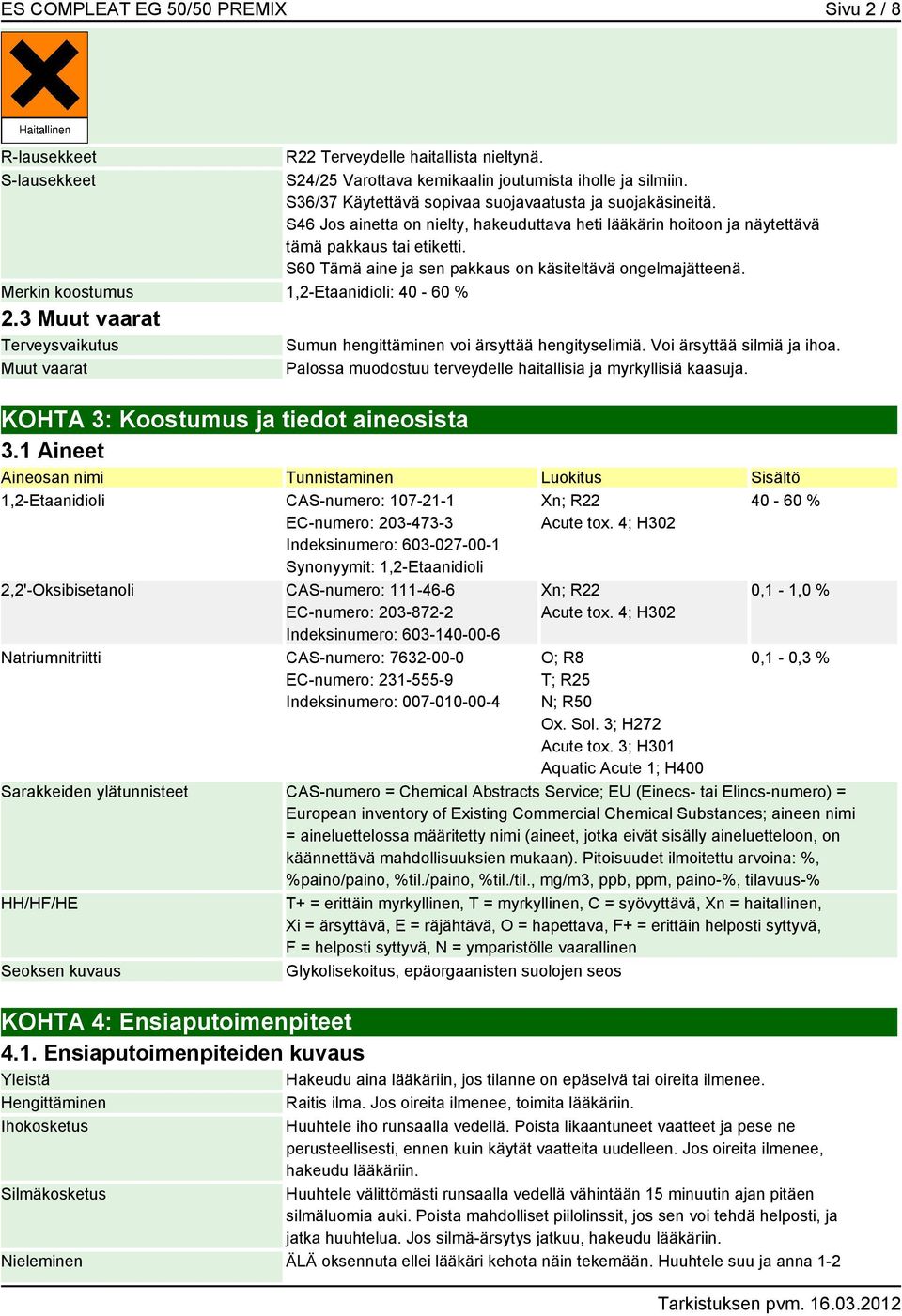 S60 Tämä aine ja sen pakkaus on käsiteltävä ongelmajätteenä. Merkin koostumus 1,2-Etaanidioli: 40-60 % 2.3 Muut vaarat Terveysvaikutus Muut vaarat Sumun hengittäminen voi ärsyttää hengityselimiä.