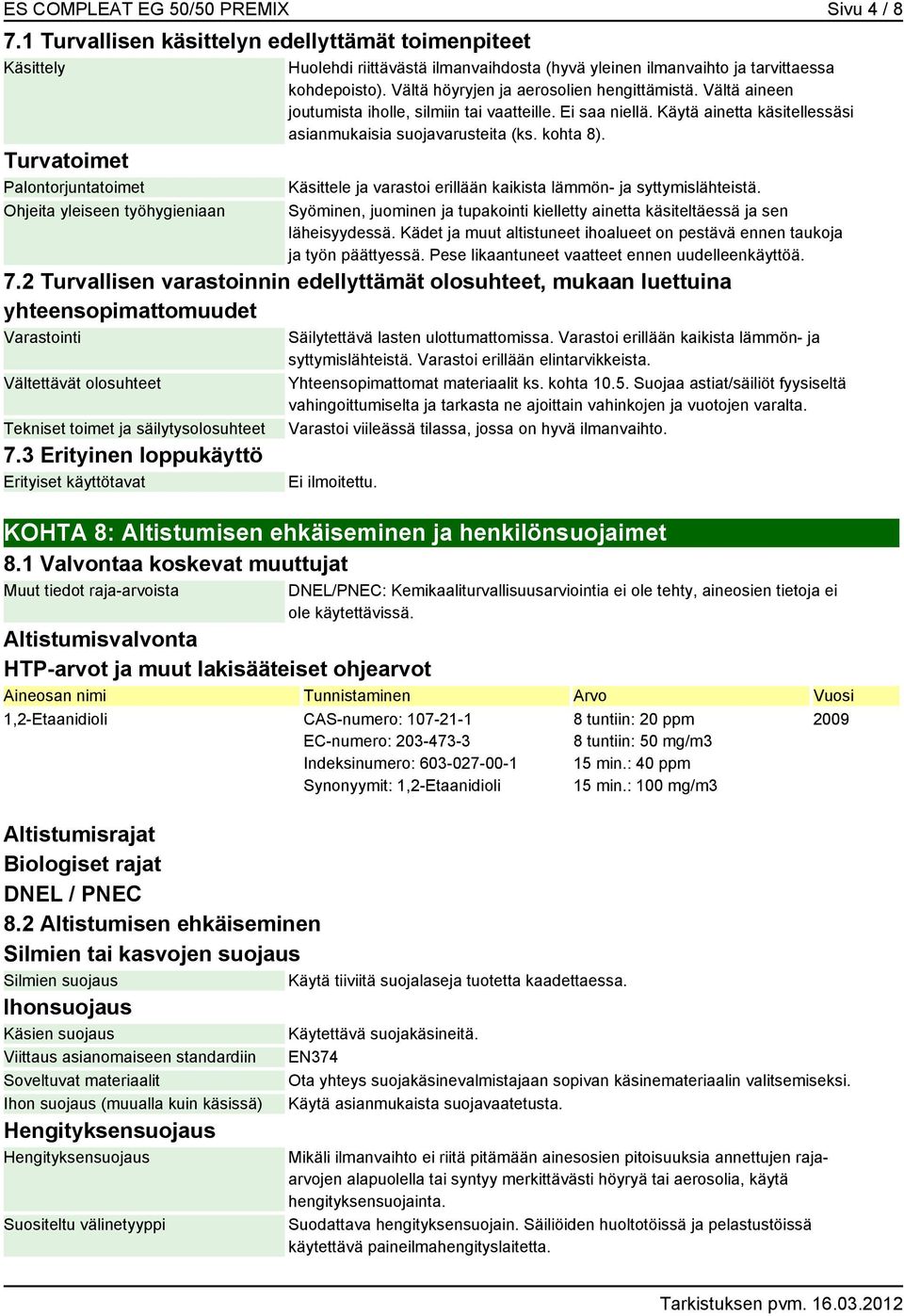 tarvittaessa kohdepoisto). Vältä höyryjen ja aerosolien hengittämistä. Vältä aineen joutumista iholle, silmiin tai vaatteille. Ei saa niellä.