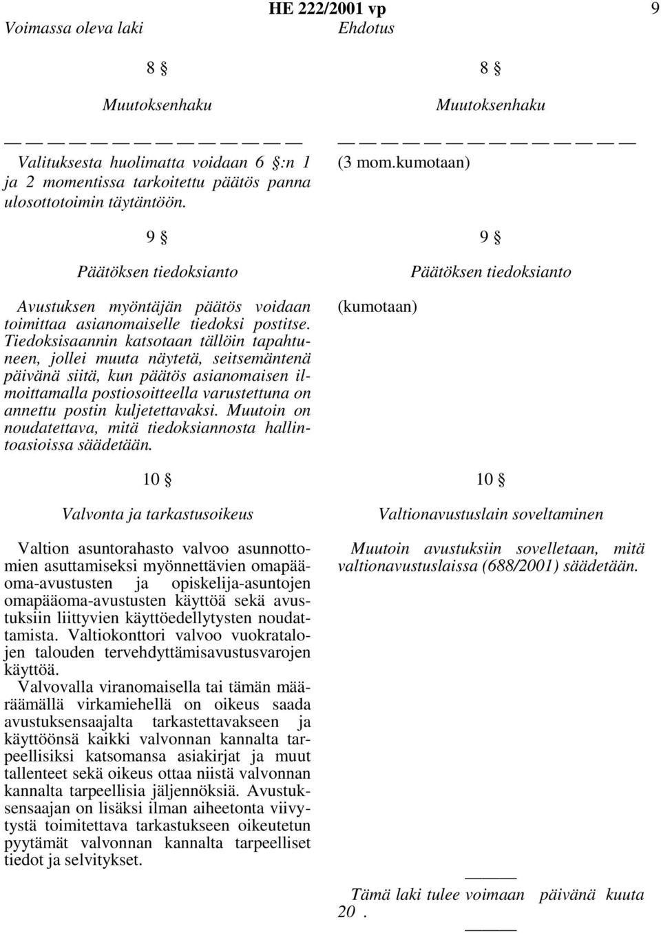 Tiedoksisaannin katsotaan tällöin tapahtuneen, jollei muuta näytetä, seitsemäntenä päivänä siitä, kun päätös asianomaisen ilmoittamalla postiosoitteella varustettuna on annettu postin kuljetettavaksi.