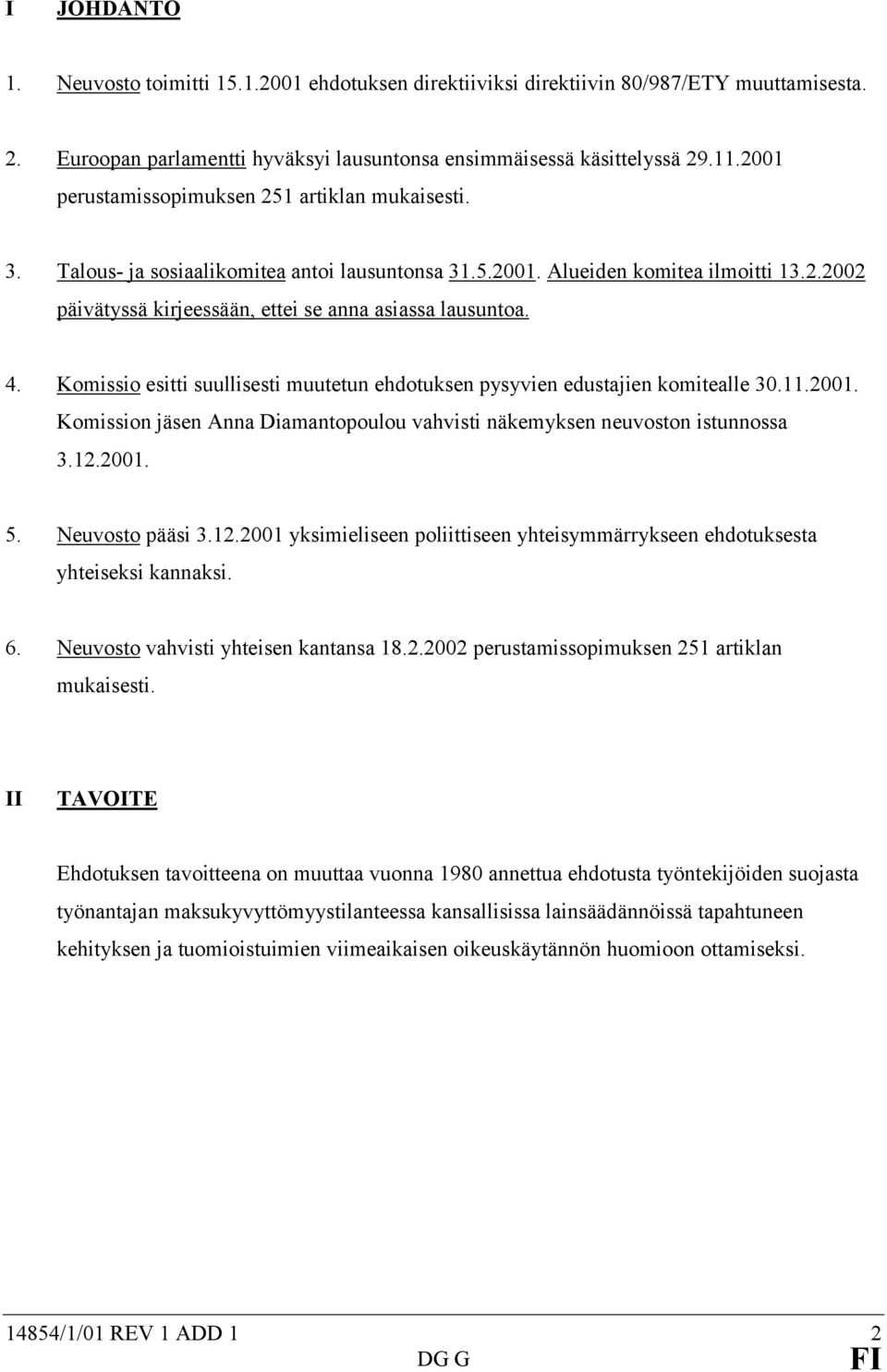 4. Komissio esitti suullisesti muutetun ehdotuksen pysyvien edustajien komitealle 30.11.2001. Komission jäsen Anna Diamantopoulou vahvisti näkemyksen neuvoston istunnossa 3.12.2001. 5.