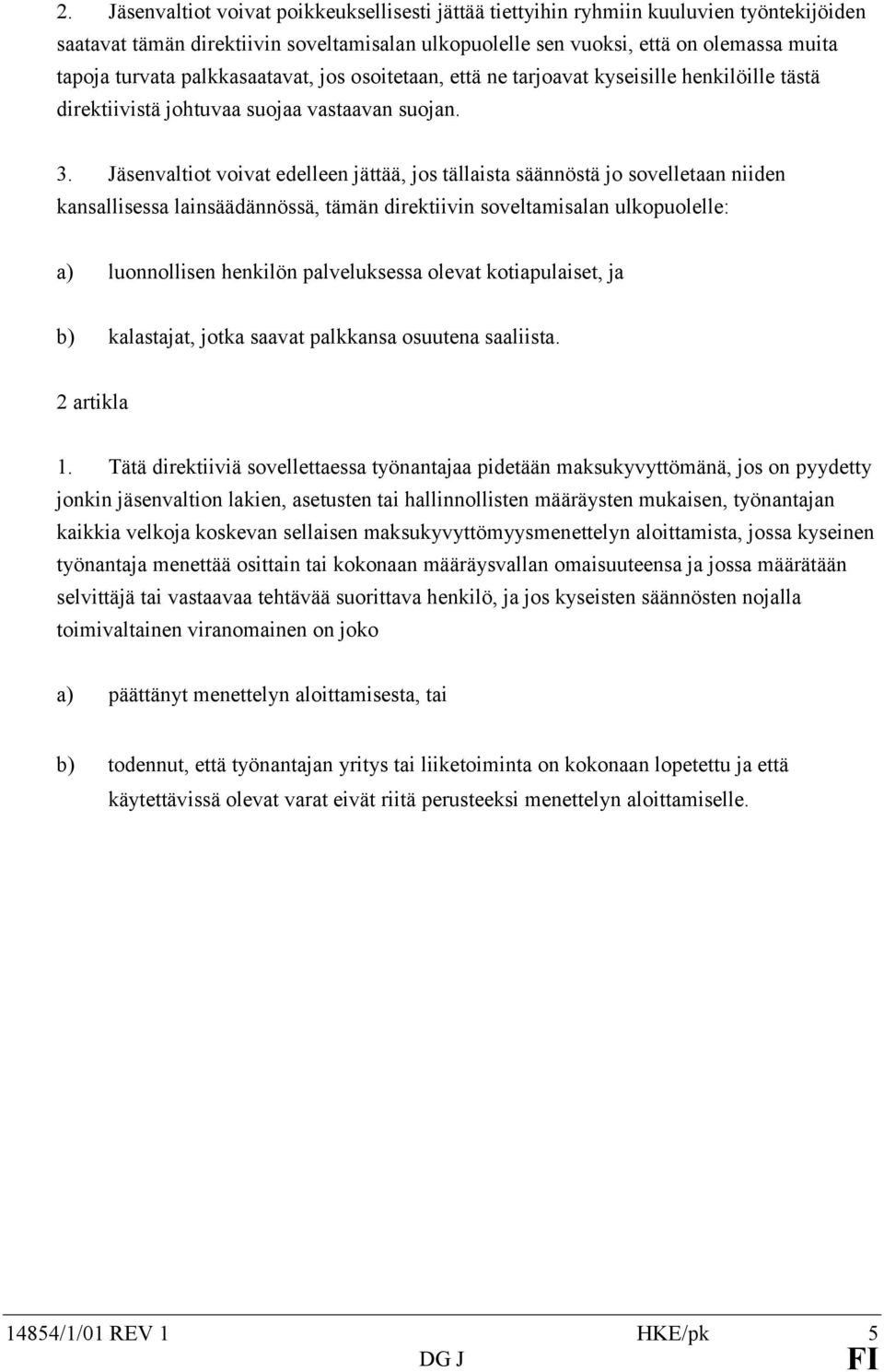 Jäsenvaltiot voivat edelleen jättää, jos tällaista säännöstä jo sovelletaan niiden kansallisessa lainsäädännössä, tämän direktiivin soveltamisalan ulkopuolelle: a) luonnollisen henkilön palveluksessa