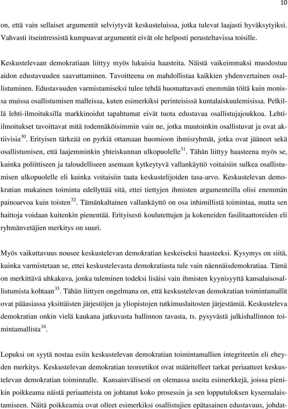 Edustavuuden varmistamiseksi tulee tehdä huomattavasti enemmän töitä kuin monissa muissa osallistumisen malleissa, kuten esimerkiksi perinteisissä kuntalaiskuulemisissa.